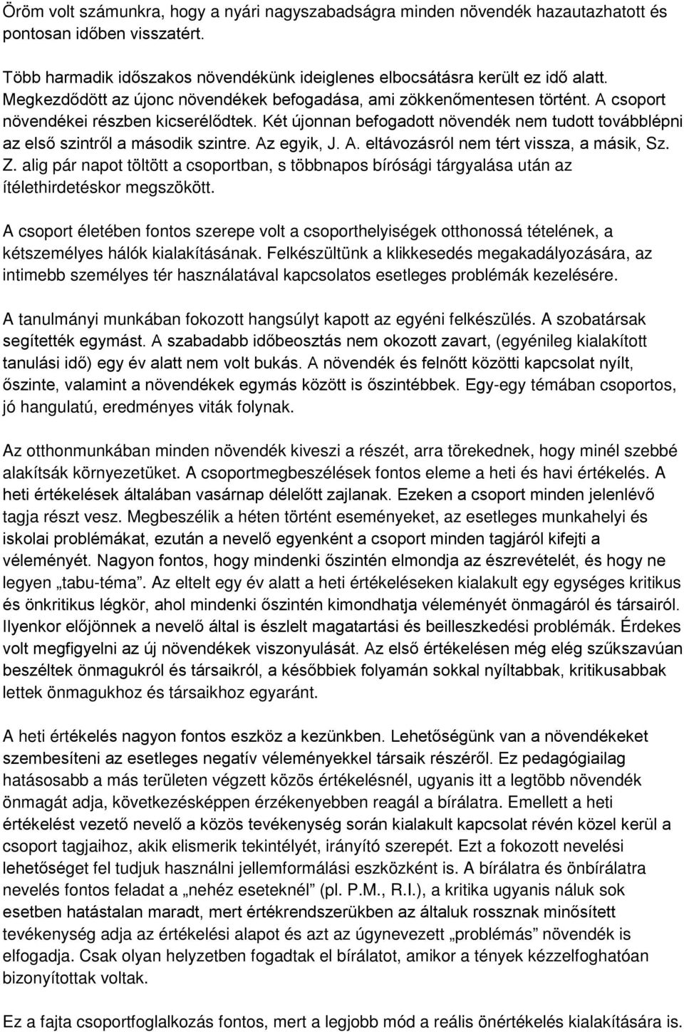 Két újonnan befogadott növendék nem tudott továbblépni az első szintről a második szintre. Az egyik, J. A. eltávozásról nem tért vissza, a másik, Sz. Z.