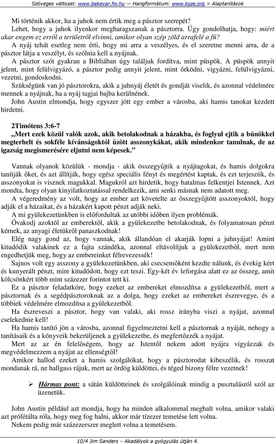 A nyáj tehát esetleg nem érti, hogy mi arra a veszélyes, és el szeretne menni arra, de a pásztor látja a veszélyt, és szólnia kell a nyájnak.