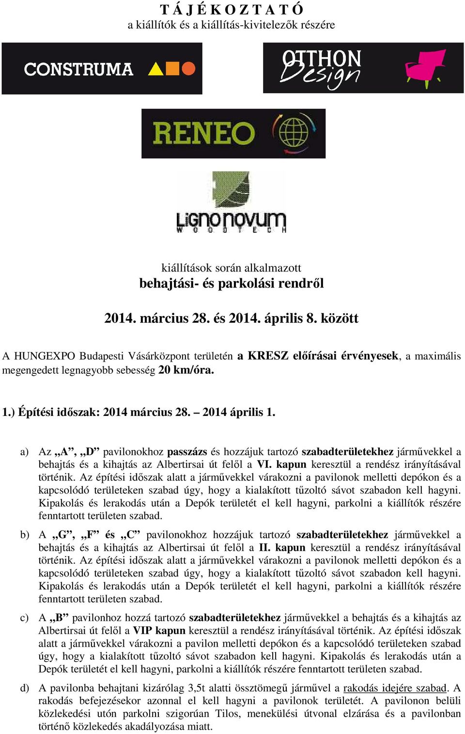 a) Az A, D pavilonokhoz passzázs és hozzájuk tartozó szabadterületekhez járművekkel a behajtás és a kihajtás az Albertirsai út felől a VI. kapun keresztül a rendész irányításával történik.