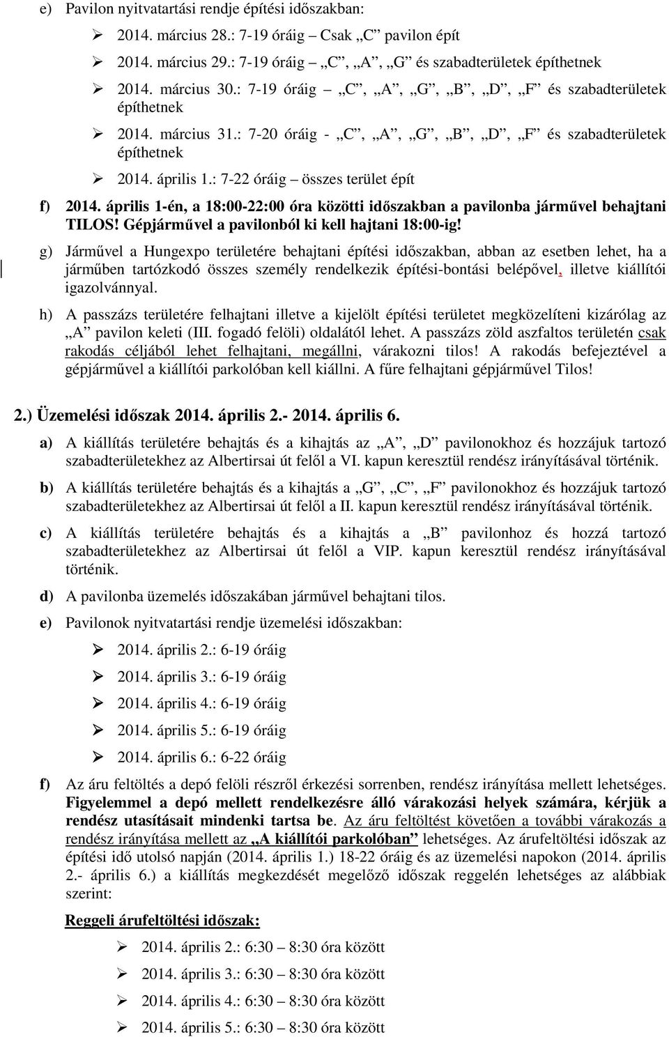 április 1-én, a 18:00-22:00 óra közötti időszakban a pavilonba járművel behajtani TILOS! Gépjárművel a pavilonból ki kell hajtani 18:00-ig!