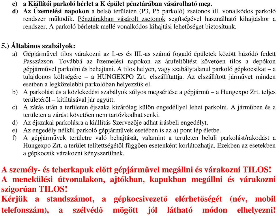 ) Általános szabályok: a) Gépjárművel tilos várakozni az I.-es és III.-as számú fogadó épületek között húzódó fedett Passzázson.