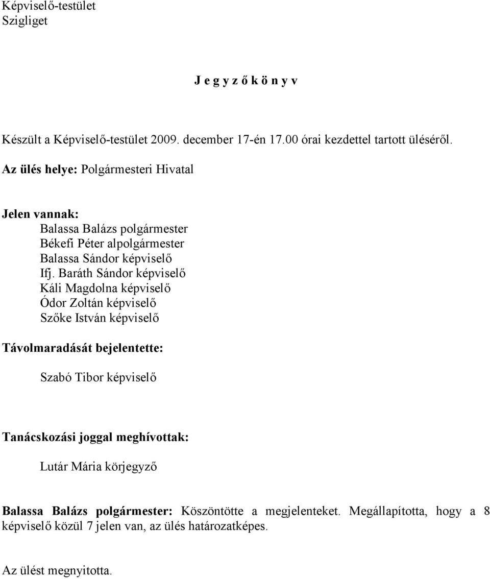 Baráth Sándor képviselő Káli Magdolna képviselő Ódor Zoltán képviselő Szőke István képviselő Távolmaradását bejelentette: Szabó Tibor képviselő Tanácskozási