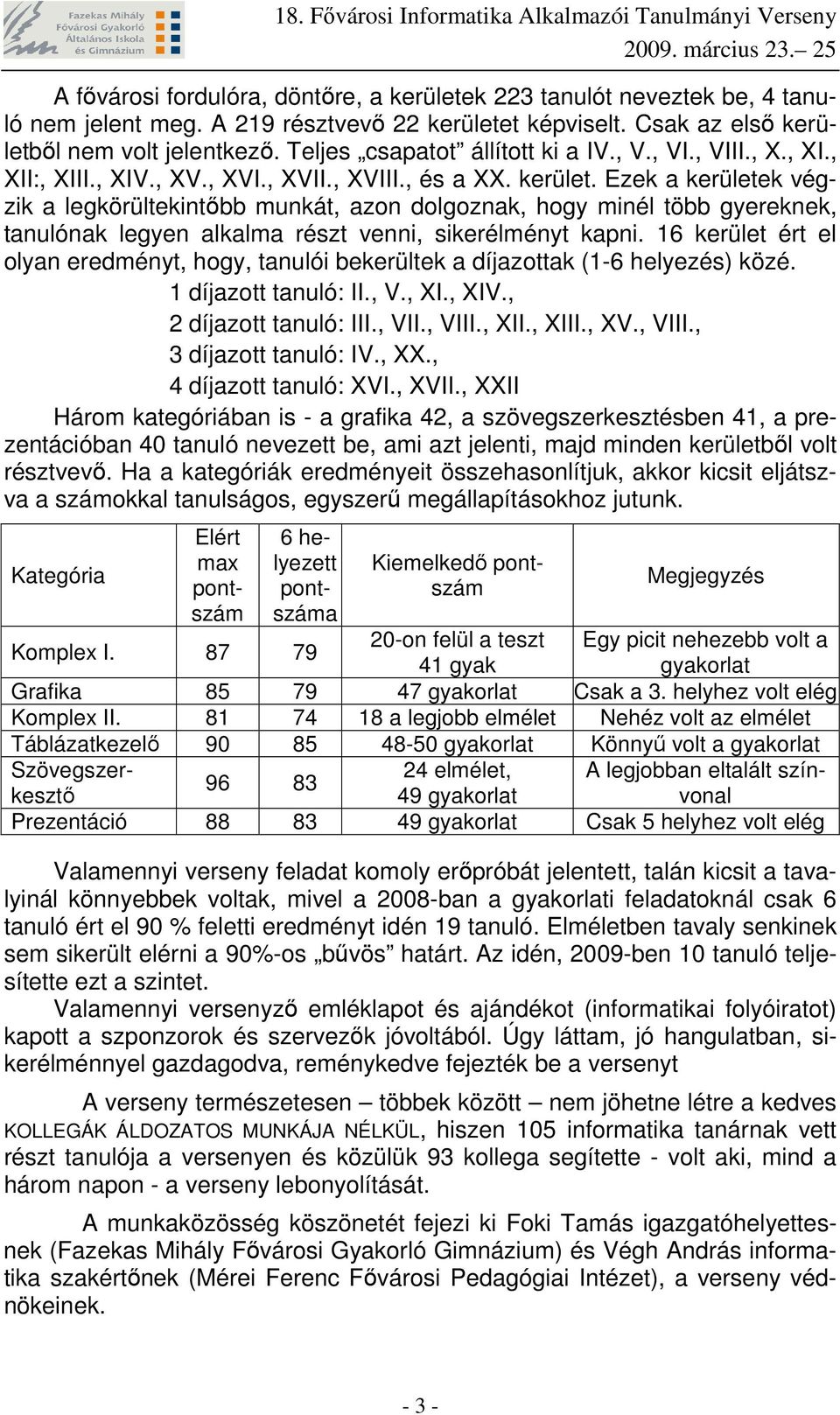 Ezek a kerületek végzik a legkörültekintıbb munkát, azon dolgoznak, hogy minél több gyereknek, tanulónak legyen alkalma részt venni, sikerélményt kapni.