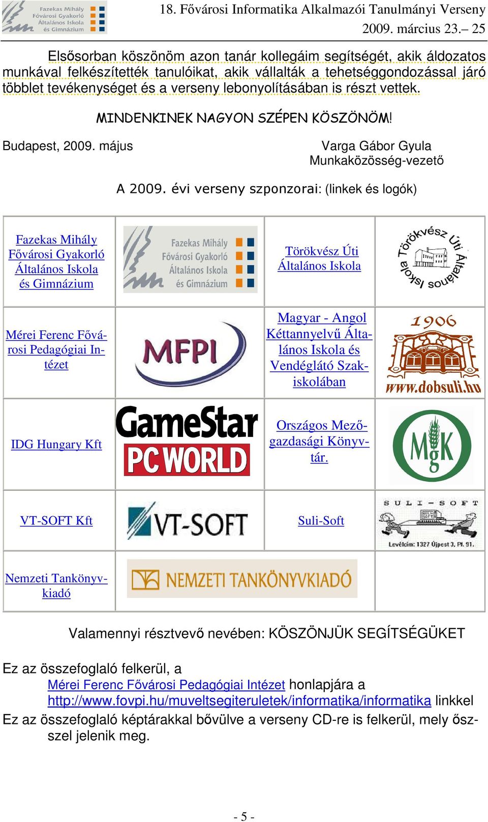 évi verseny szponzorai: (linkek és logók) Fazekas Mihály Fıvárosi Gyakorló Általános Iskola és Gimnázium Mérei Ferenc Fıvárosi Pedagógiai Intézet Törökvész Úti Általános Iskola Magyar - Angol