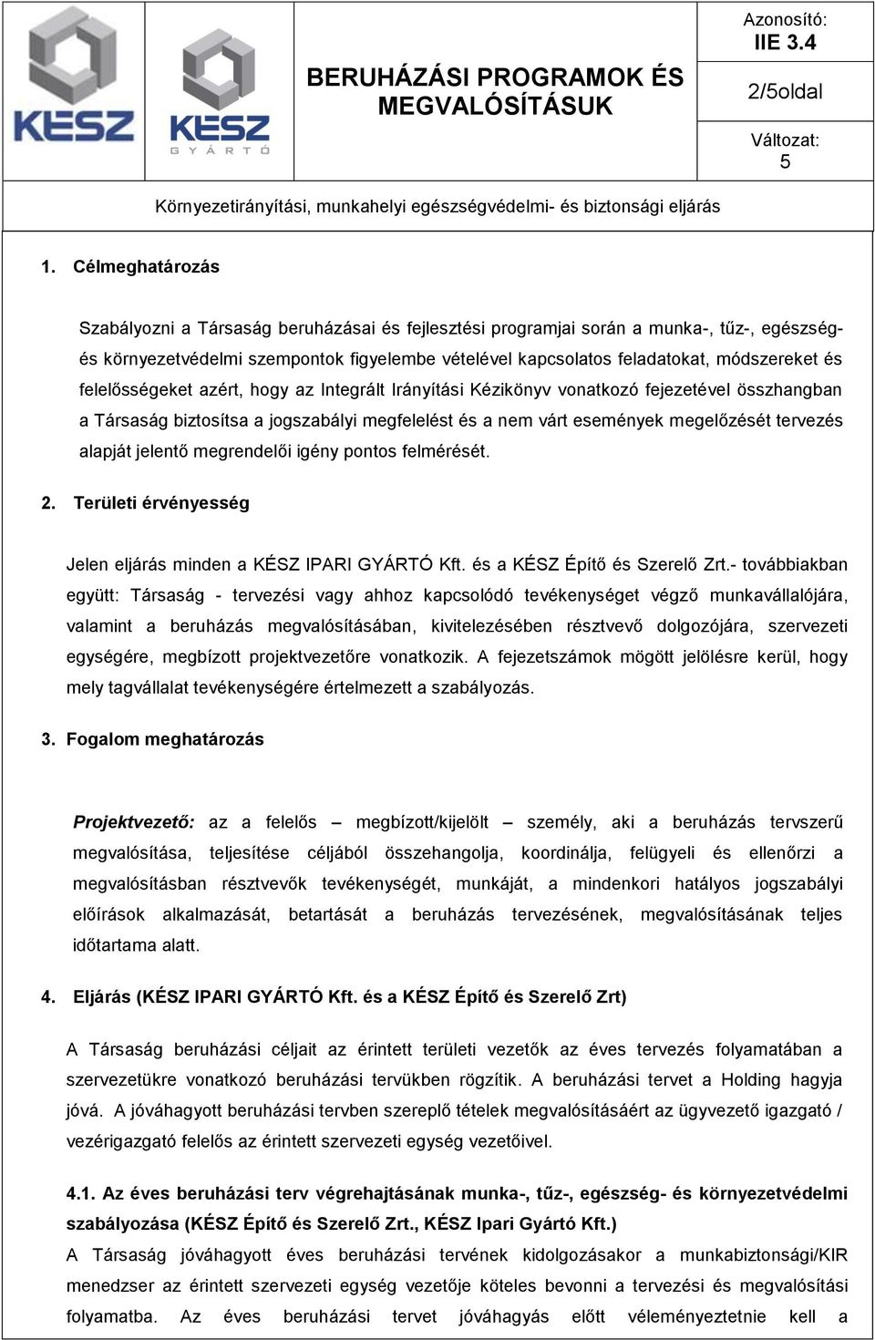 felelősségeket azért, hogy az Integrált Irányítási Kézikönyv vonatkozó fejezetével összhangban a Társaság biztosítsa a jogszabályi megfelelést és a nem várt események megelőzését tervezés alapját