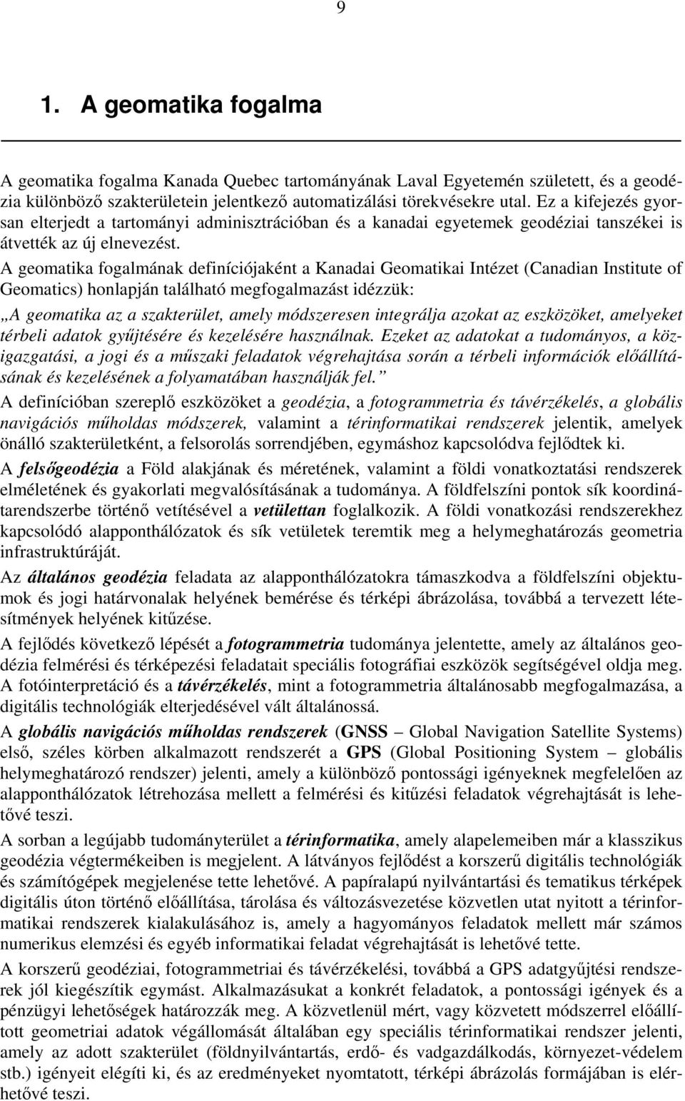 A geomatika fogalmának definíciójaként a Kanadai Geomatikai Intézet (Canadian Institute of Geomatics) honlapján található megfogalmazást idézzük: A geomatika az a szakterület, amely módszeresen