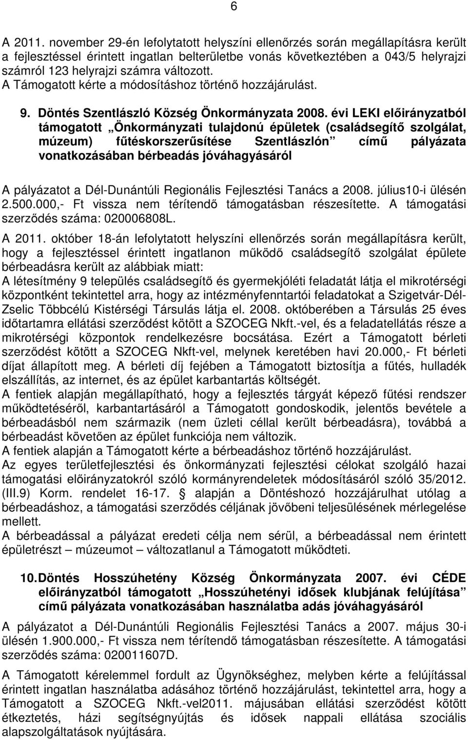 változott. A Támogatott kérte a módosításhoz történő hozzájárulást. 9. Döntés Szentlászló Község Önkormányzata 2008.