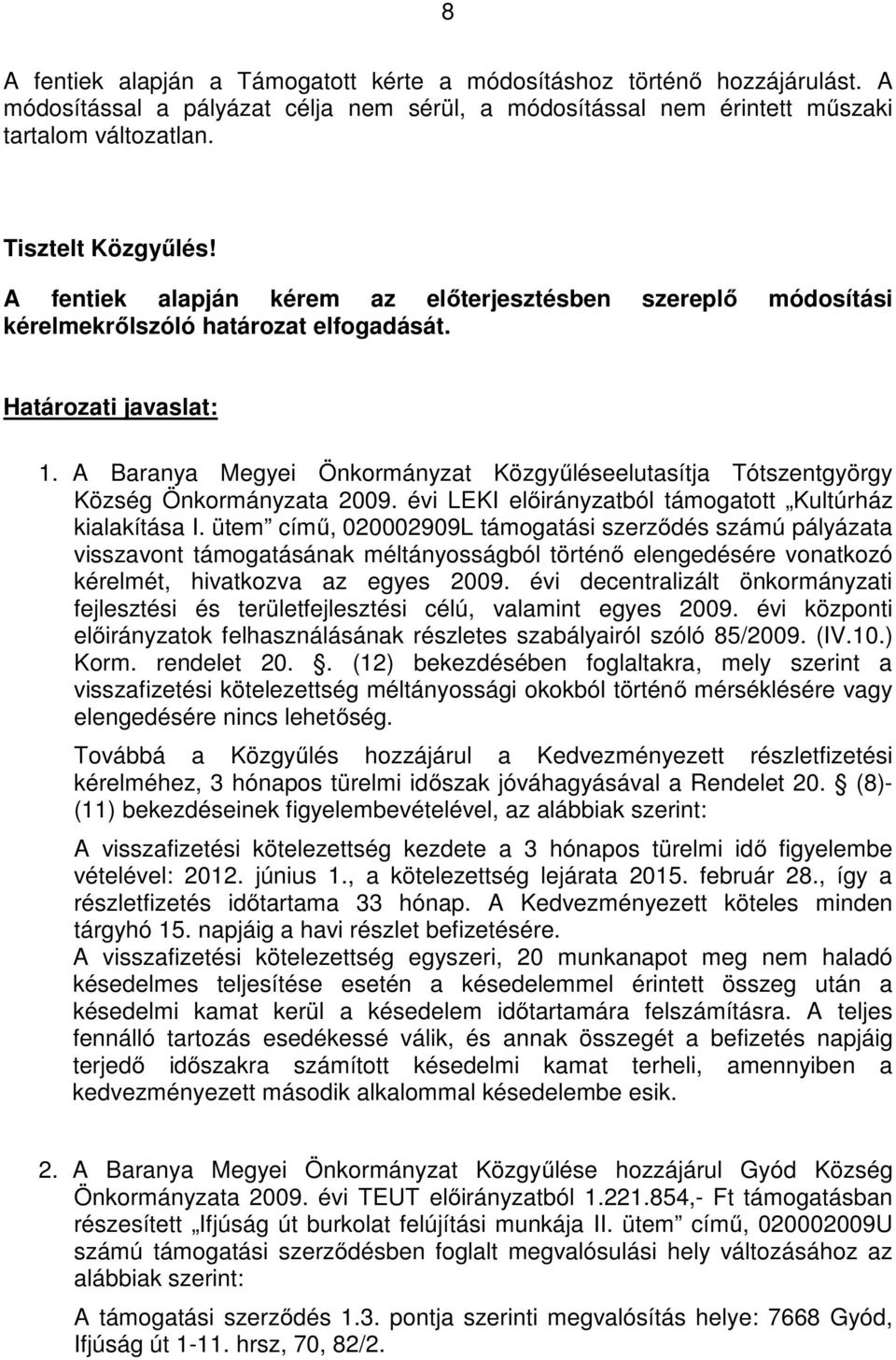 A Baranya Megyei Önkormányzat Közgyűléseelutasítja Tótszentgyörgy Község Önkormányzata 2009. évi LEKI előirányzatból támogatott Kultúrház kialakítása I.