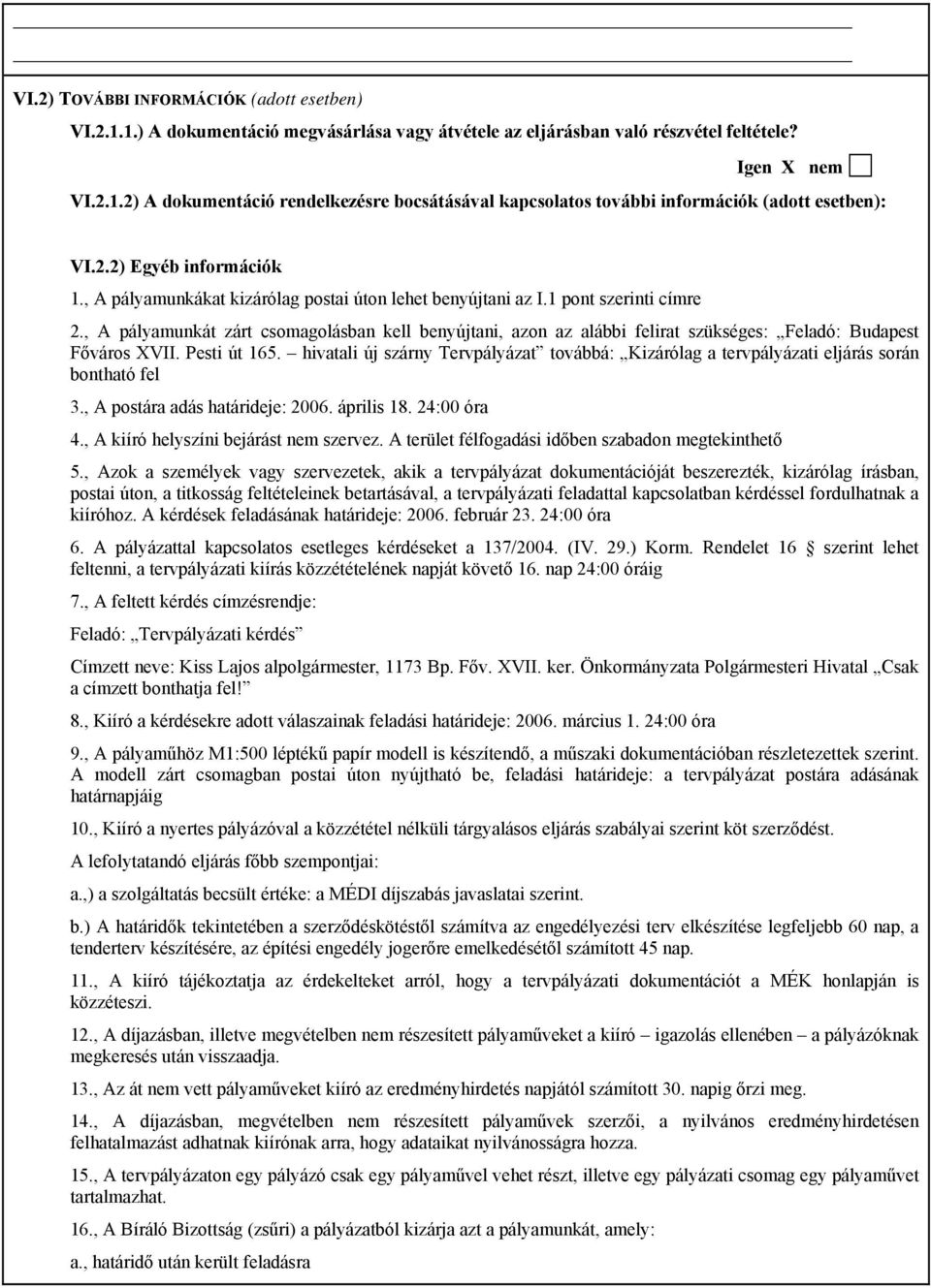 , A pályamunkát zárt csomagolásban kell benyújtani, azon az alábbi felirat szükséges: Feladó: Budapest Főváros XVII. Pesti út 165.