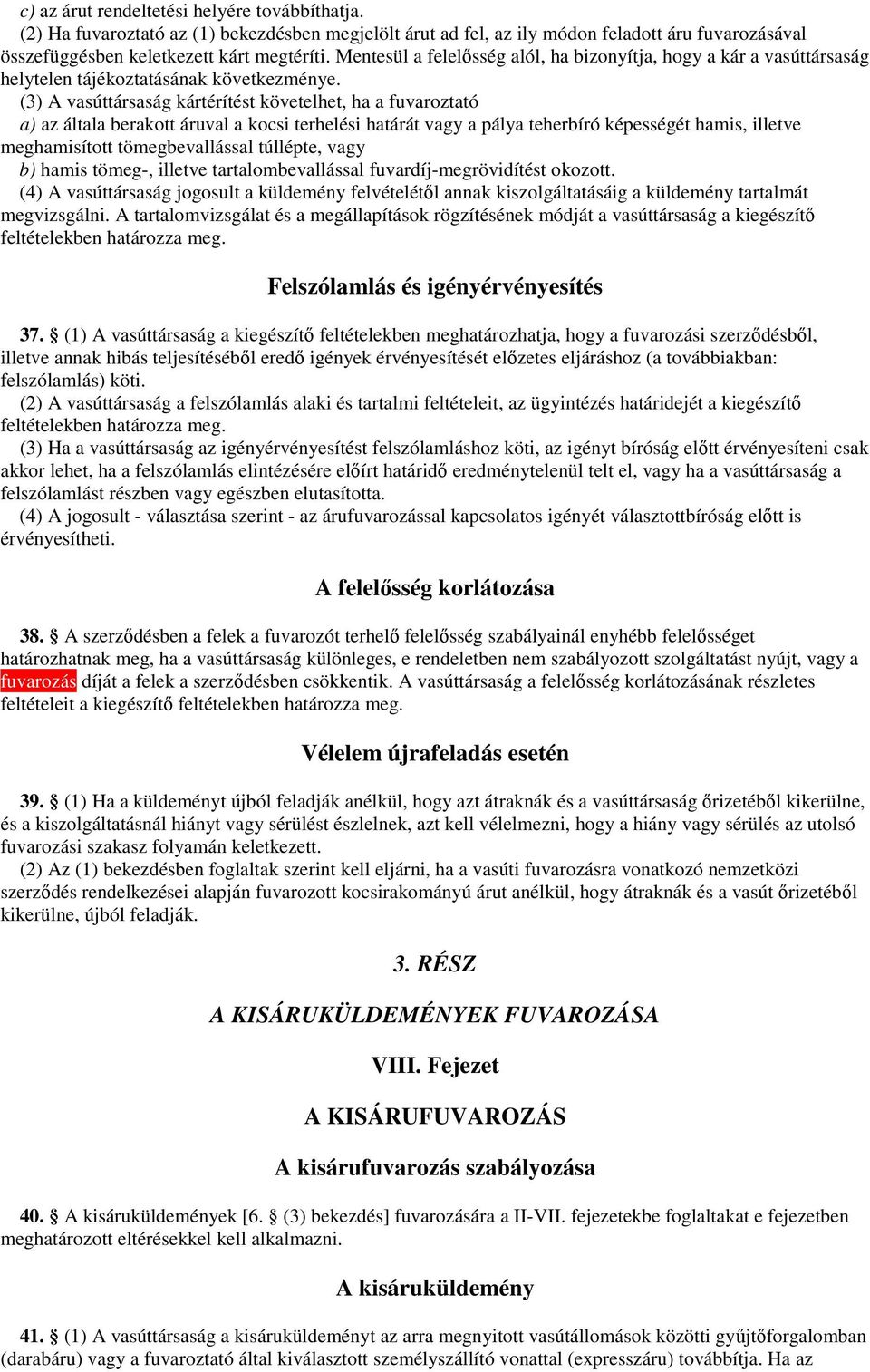 (3) A vasúttársaság kártérítést követelhet, ha a fuvaroztató a) az általa berakott áruval a kocsi terhelési határát vagy a pálya teherbíró képességét hamis, illetve meghamisított tömegbevallással