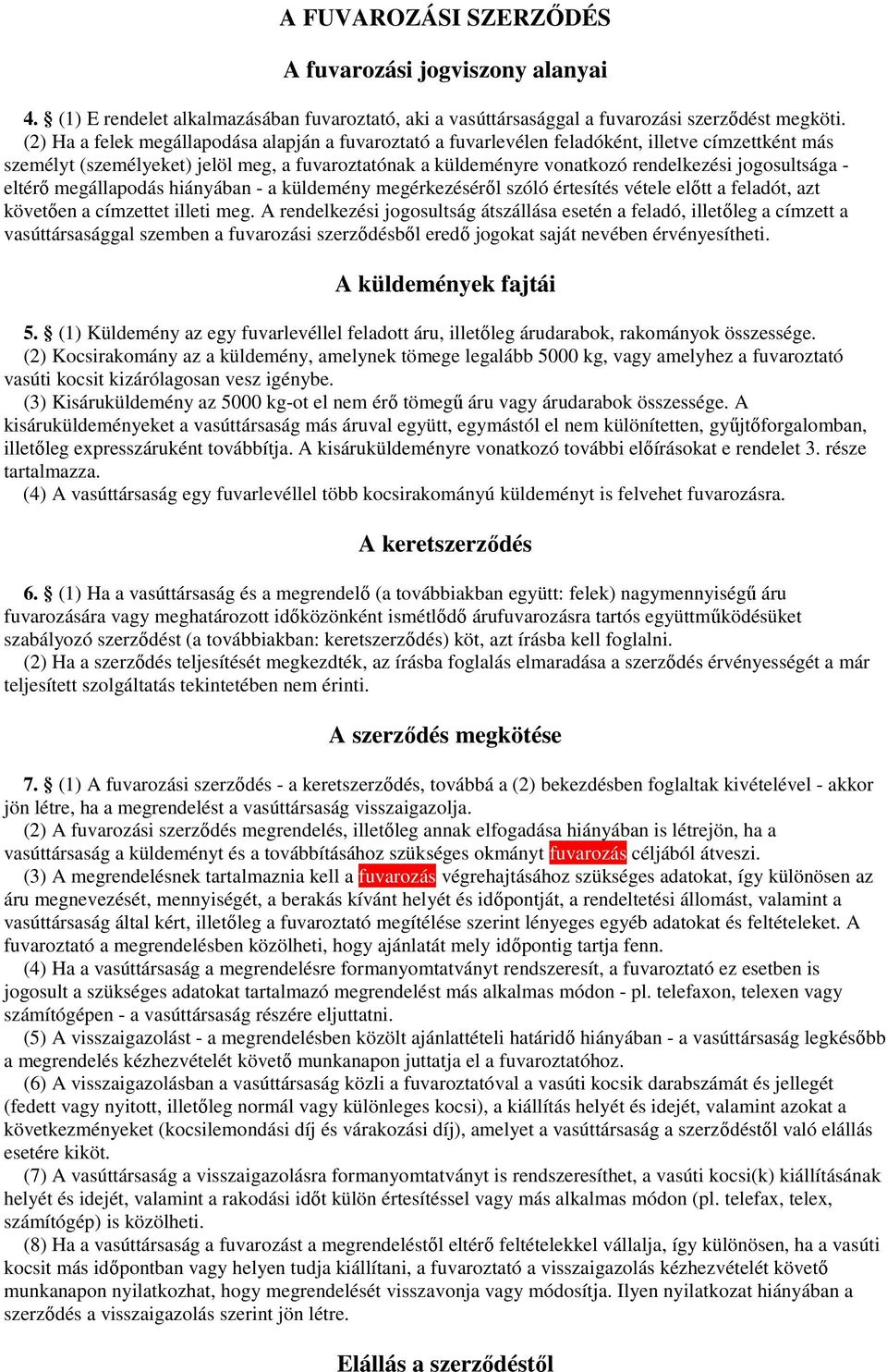 jogosultsága - eltérő megállapodás hiányában - a küldemény megérkezéséről szóló értesítés vétele előtt a feladót, azt követően a címzettet illeti meg.