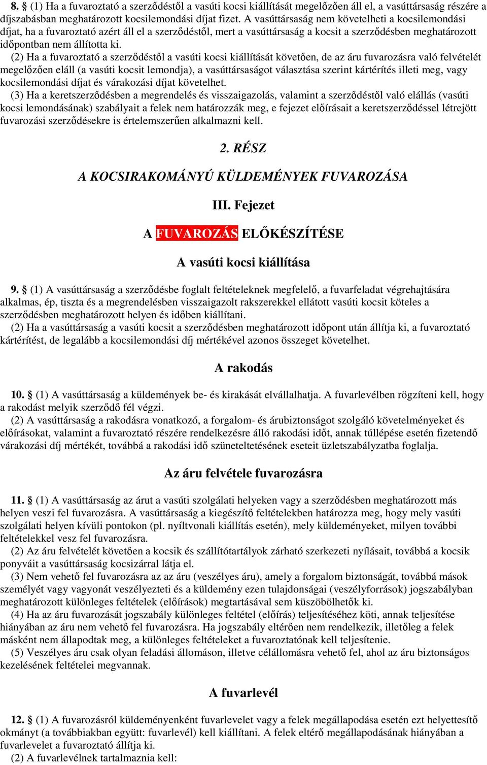 (2) Ha a fuvaroztató a szerződéstől a vasúti kocsi kiállítását követően, de az áru fuvarozásra való felvételét megelőzően eláll (a vasúti kocsit lemondja), a vasúttársaságot választása szerint