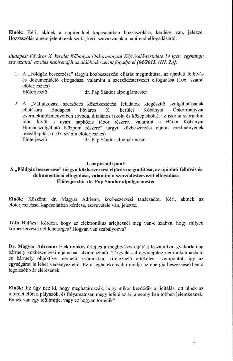 A "Födgáz beszerzése" tárgyú közbeszerzési ejárás megindítása, az ajánati fehívás és dokumentáció efogadása, vaamint a szerződéstervezet efogadása ( 06. szám ú eőterjesztés) Eőterjesztő: dr.