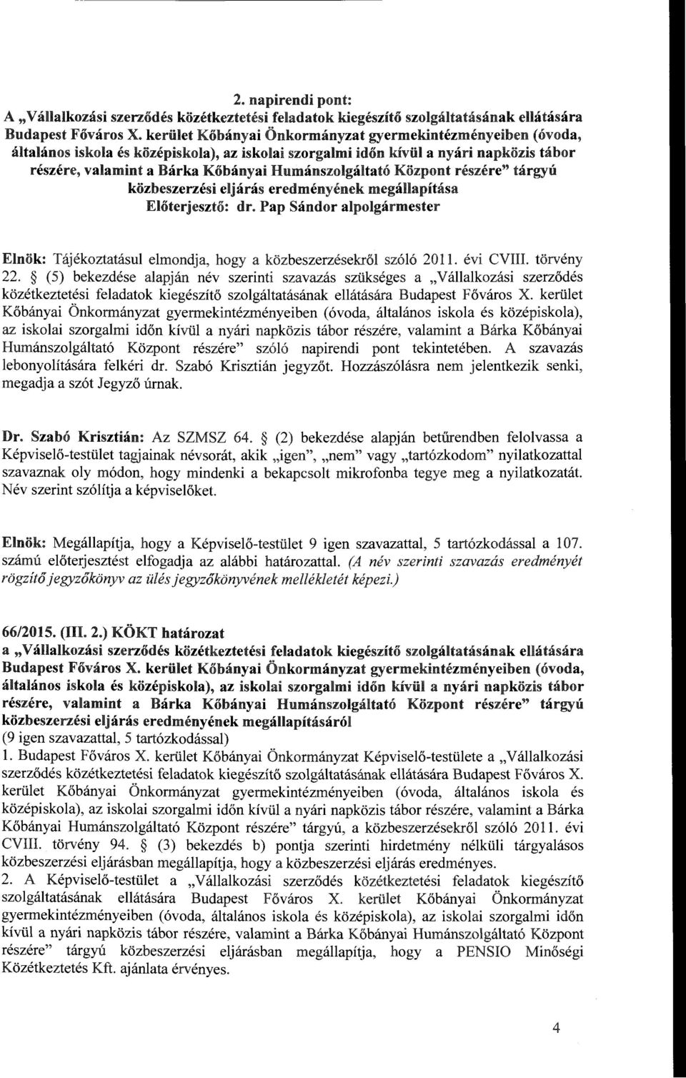 részére" tárgyú közbeszerzési ejárás eredményének megáapítása Eőterjesztő: dr. Pap Sándor apogármester Enök: Tájékoztatásu emondja, hogy a közbeszerzésekrő szóó 2011. évi CVIII. törvény 22.