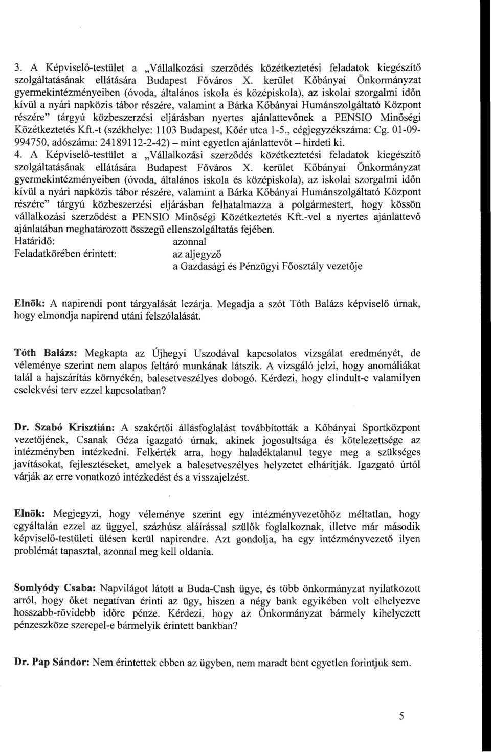 részére" tárgyú közbeszerzési ejárásban nyertes ajánattevőnek a PENSIO Minőségi Közétkeztetés Kft.-t (székheye: 1103 Budapest, Kőér utca 1-5., cégjegyzékszáma: Cg.