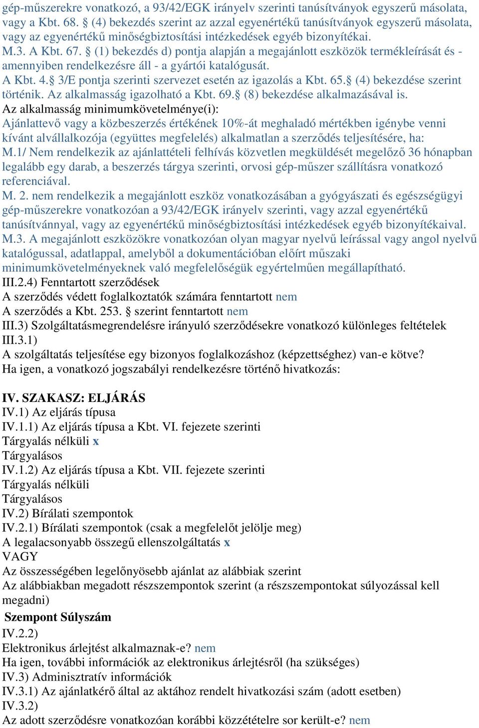 (1) bekezdés d) pontja alapján a megajánlott eszközök termékleírását és - amennyiben rendelkezésre áll - a gyártói katalógusát. A Kbt. 4. 3/E pontja szerinti szervezet esetén az igazolás a Kbt. 65.