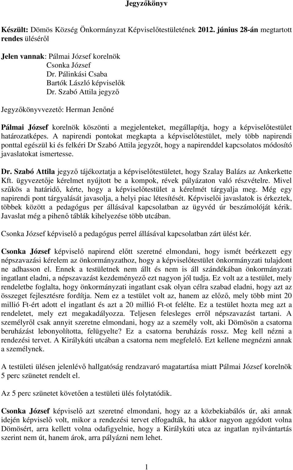 A napirendi pontokat megkapta a képviselıtestület, mely több napirendi ponttal egészül ki és felkéri Dr Szabó Attila jegyzıt, hogy a napirenddel kapcsolatos módosító javaslatokat ismertesse. Dr. Szabó Attila jegyzı tájékoztatja a képviselıtestületet, hogy Szalay Balázs az Ankerkette Kft.