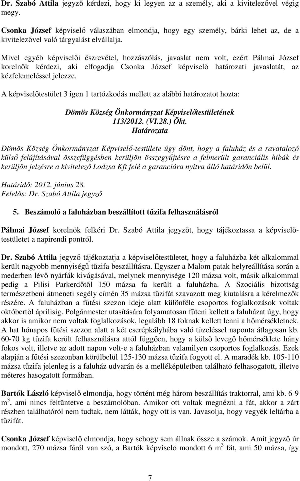 Mivel egyéb képviselıi észrevétel, hozzászólás, javaslat nem volt, ezért Pálmai József korelnök kérdezi, aki elfogadja Csonka József képviselı határozati javaslatát, az kézfelemeléssel jelezze.