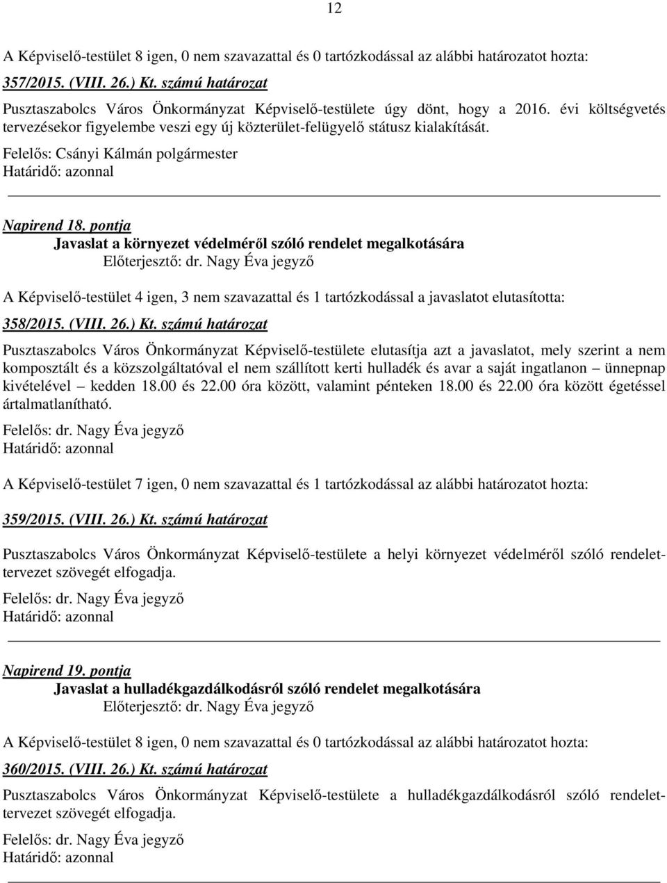 pontja Javaslat a környezet védelméről szóló rendelet megalkotására A Képviselő-testület 4 igen, 3 nem szavazattal és 1 tartózkodással a javaslatot elutasította: 358/2015. (VIII. 26.) Kt.