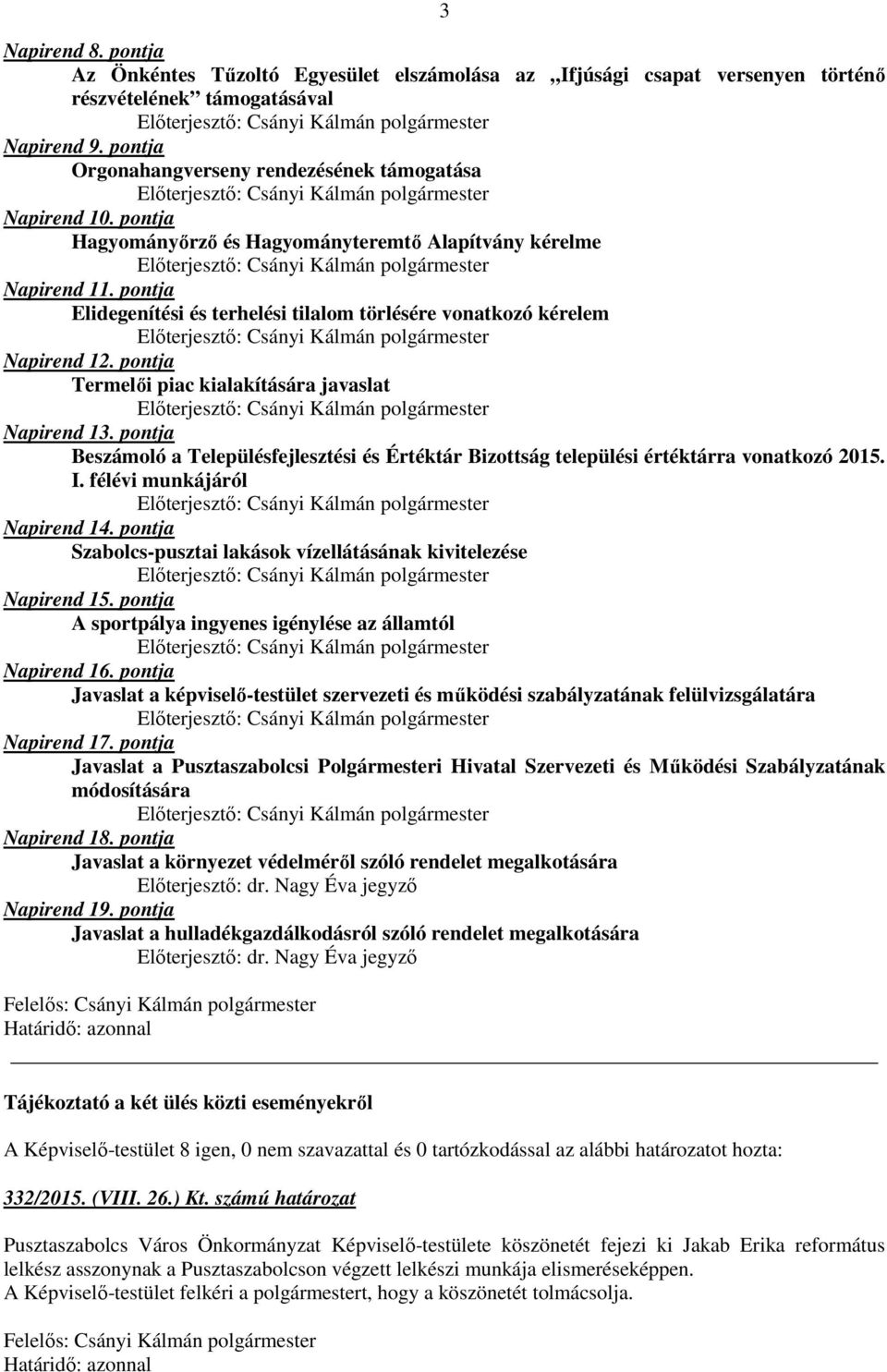 pontja Elidegenítési és terhelési tilalom törlésére vonatkozó kérelem Napirend 12. pontja Termelői piac kialakítására javaslat Napirend 13.