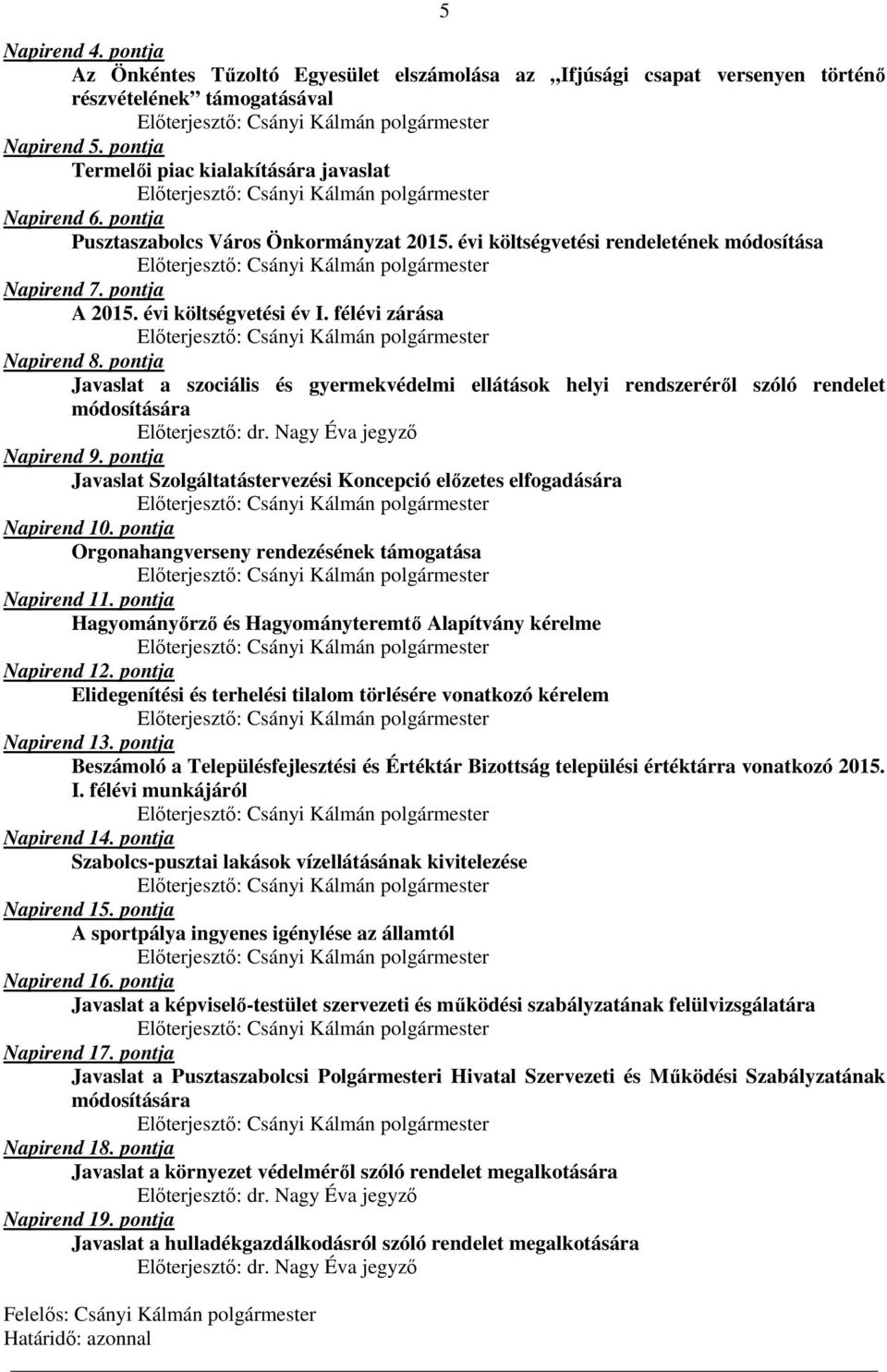 pontja Javaslat a szociális és gyermekvédelmi ellátások helyi rendszeréről szóló rendelet módosítására Napirend 9. pontja Javaslat Szolgáltatástervezési Koncepció előzetes elfogadására Napirend 10.