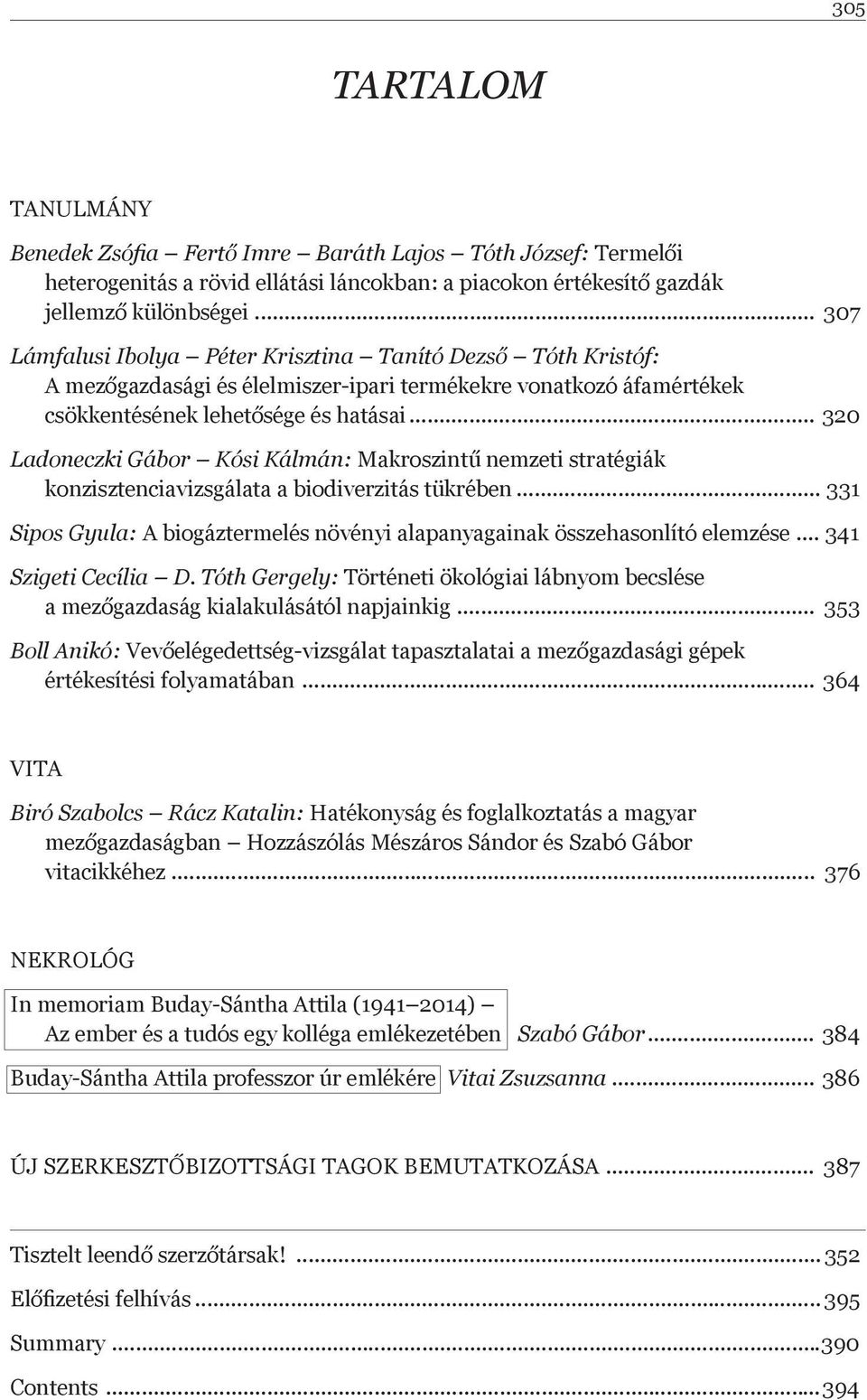 .. 320 Ladoneczki Gábor Kósi Kálmán: Makroszint nemzeti stratégiák konzisztenciavizsgálata a biodiverzitás tükrében... 331 Sipos Gyula: A biogáztermelés növényi alapanyagainak összehasonlító elemzése.