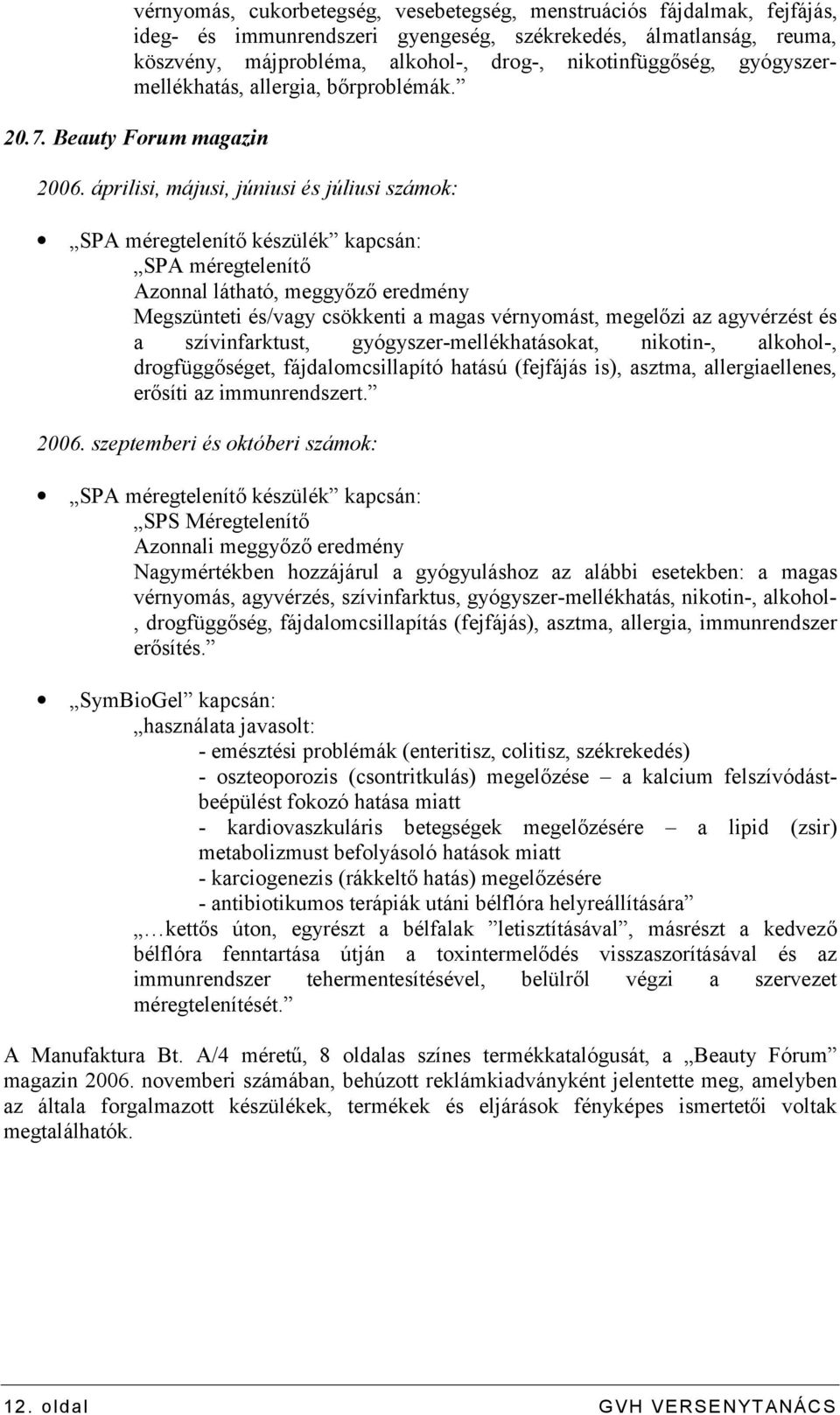 áprilisi, májusi, júniusi és júliusi számok: SPA méregtelenítő Azonnal látható, meggyőző eredmény Megszünteti és/vagy csökkenti a magas vérnyomást, megelőzi az agyvérzést és a szívinfarktust,