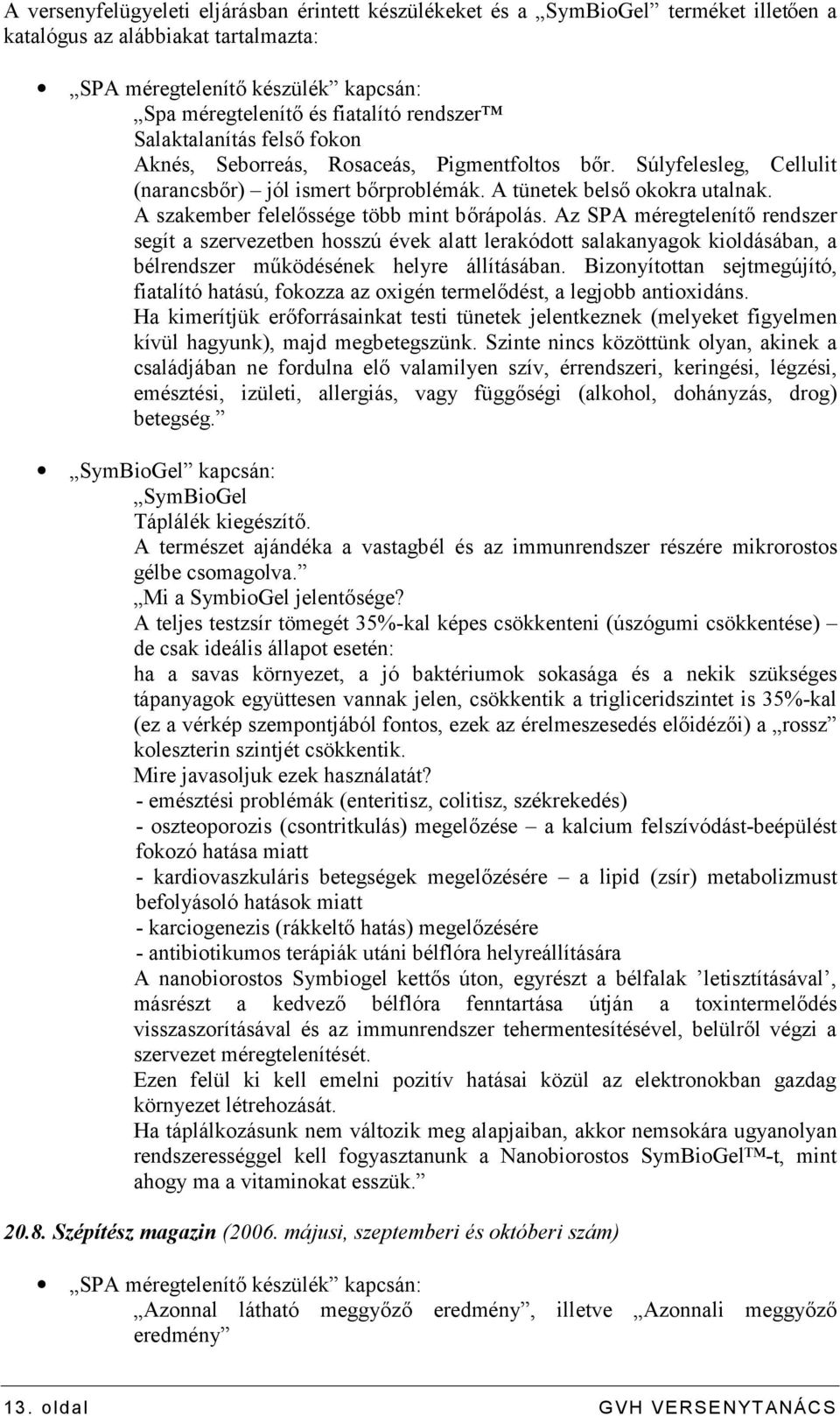 Az SPA méregtelenítő rendszer segít a szervezetben hosszú évek alatt lerakódott salakanyagok kioldásában, a bélrendszer működésének helyre állításában.