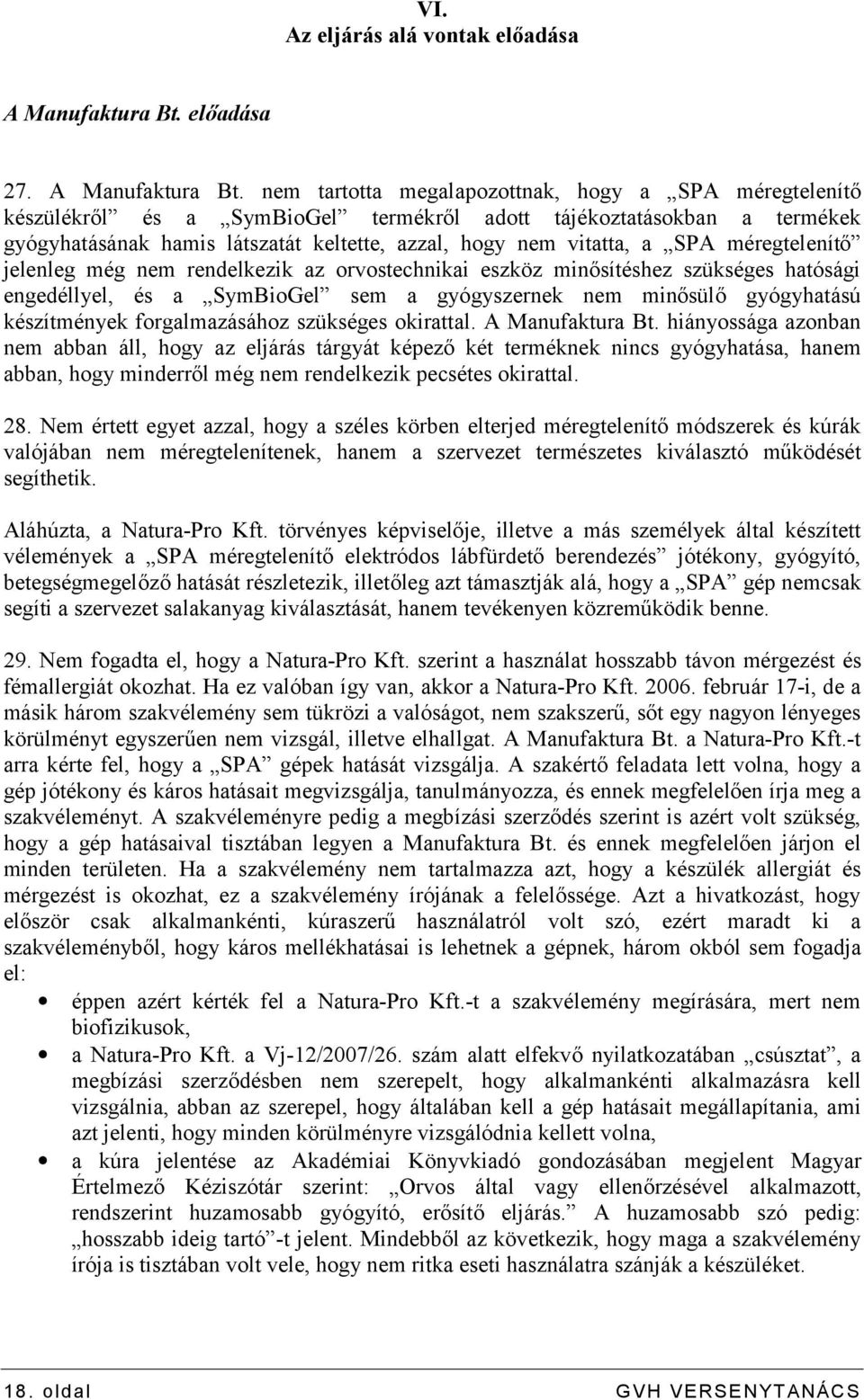 nem tartotta megalapozottnak, hogy a SPA méregtelenítő készülékről és a SymBioGel termékről adott tájékoztatásokban a termékek gyógyhatásának hamis látszatát keltette, azzal, hogy nem vitatta, a SPA