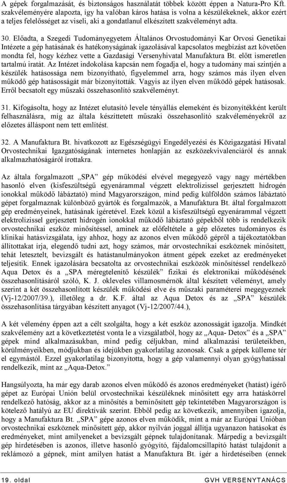 Előadta, a Szegedi Tudományegyetem Általános Orvostudományi Kar Orvosi Genetikai Intézete a gép hatásának és hatékonyságának igazolásával kapcsolatos megbízást azt követően mondta fel, hogy kézhez