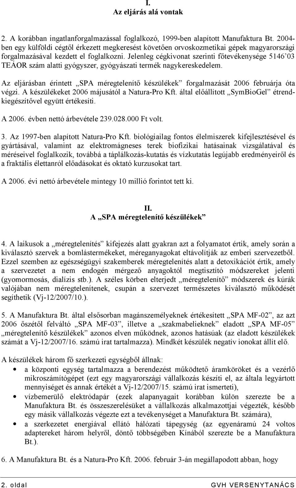 Jelenleg cégkivonat szerinti főtevékenysége 5146 03 TEÁOR szám alatti gyógyszer, gyógyászati termék nagykereskedelem.