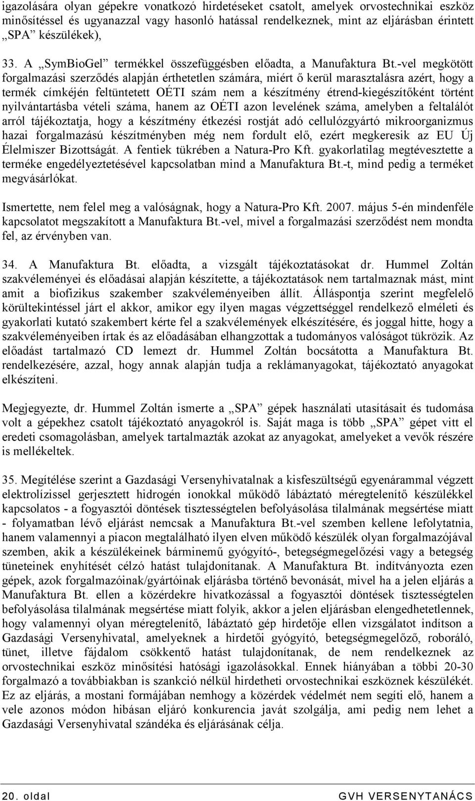 -vel megkötött forgalmazási szerződés alapján érthetetlen számára, miért ő kerül marasztalásra azért, hogy a termék címkéjén feltüntetett OÉTI szám nem a készítmény étrend-kiegészítőként történt