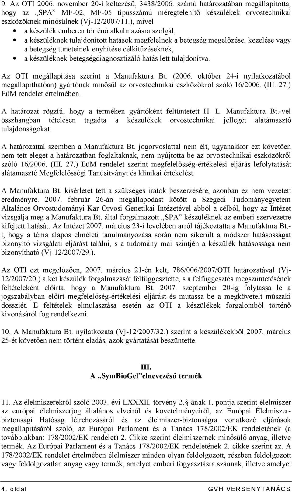 ), mivel a készülék emberen történő alkalmazásra szolgál, a készüléknek tulajdonított hatások megfelelnek a betegség megelőzése, kezelése vagy a betegség tüneteinek enyhítése célkitűzéseknek, a