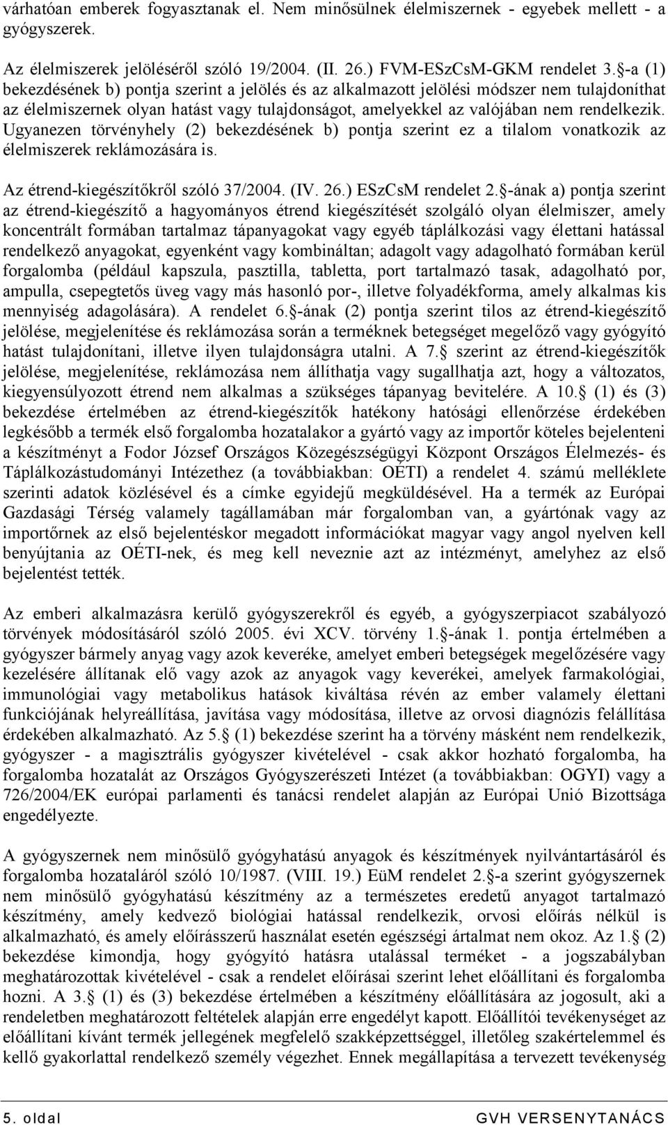 Ugyanezen törvényhely (2) bekezdésének b) pontja szerint ez a tilalom vonatkozik az élelmiszerek reklámozására is. Az étrend-kiegészítőkről szóló 37/2004. (IV. 26.) ESzCsM rendelet 2.