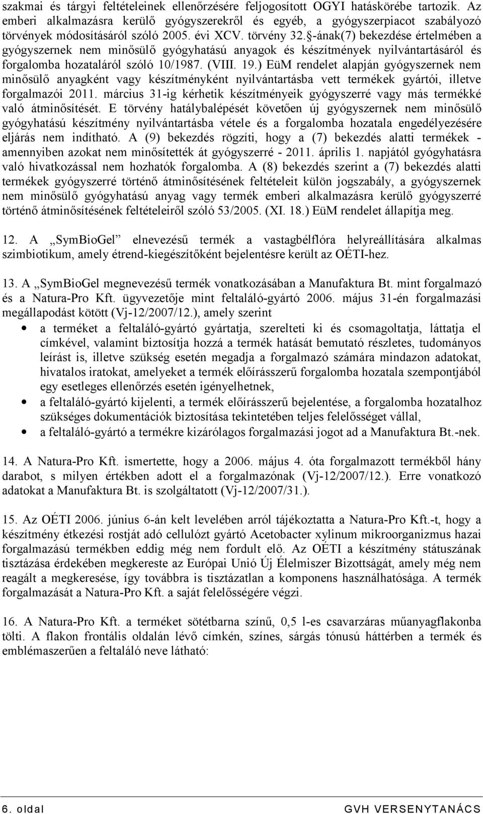 -ának(7) bekezdése értelmében a gyógyszernek nem minősülő gyógyhatású anyagok és készítmények nyilvántartásáról és forgalomba hozataláról szóló 10/1987. (VIII. 19.