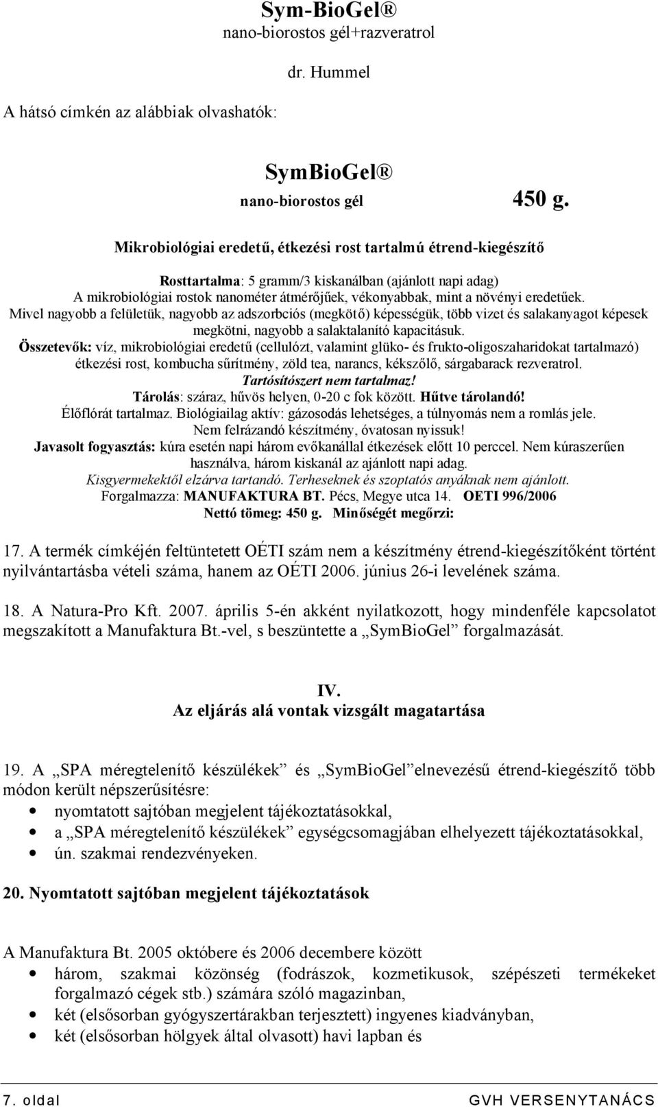 eredetűek. Mivel nagyobb a felületük, nagyobb az adszorbciós (megkötő) képességük, több vizet és salakanyagot képesek megkötni, nagyobb a salaktalanító kapacitásuk.