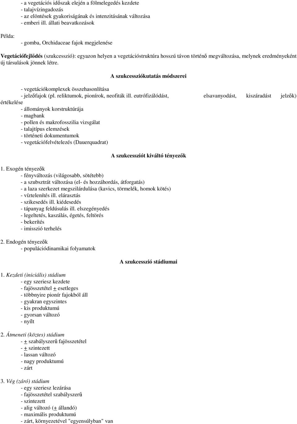 társulások jönnek létre. A szukcessziókutatás módszerei - vegetációkomplexek összehasonlítása - jelzıfajok (pl. reliktumok, pionírok, neofiták ill.