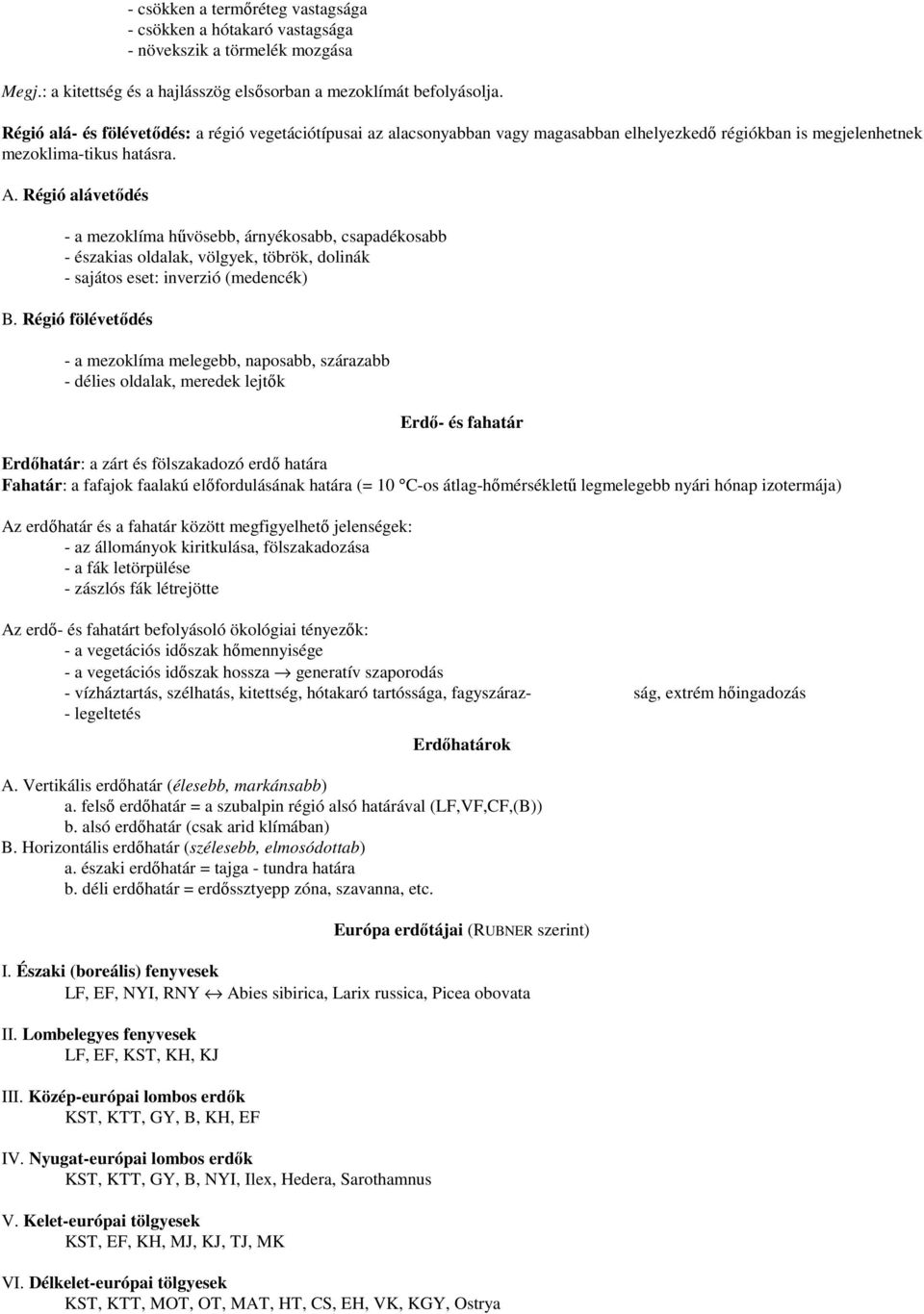 Régió alávetıdés - a mezoklíma hővösebb, árnyékosabb, csapadékosabb - északias oldalak, völgyek, töbrök, dolinák - sajátos eset: inverzió (medencék) B.