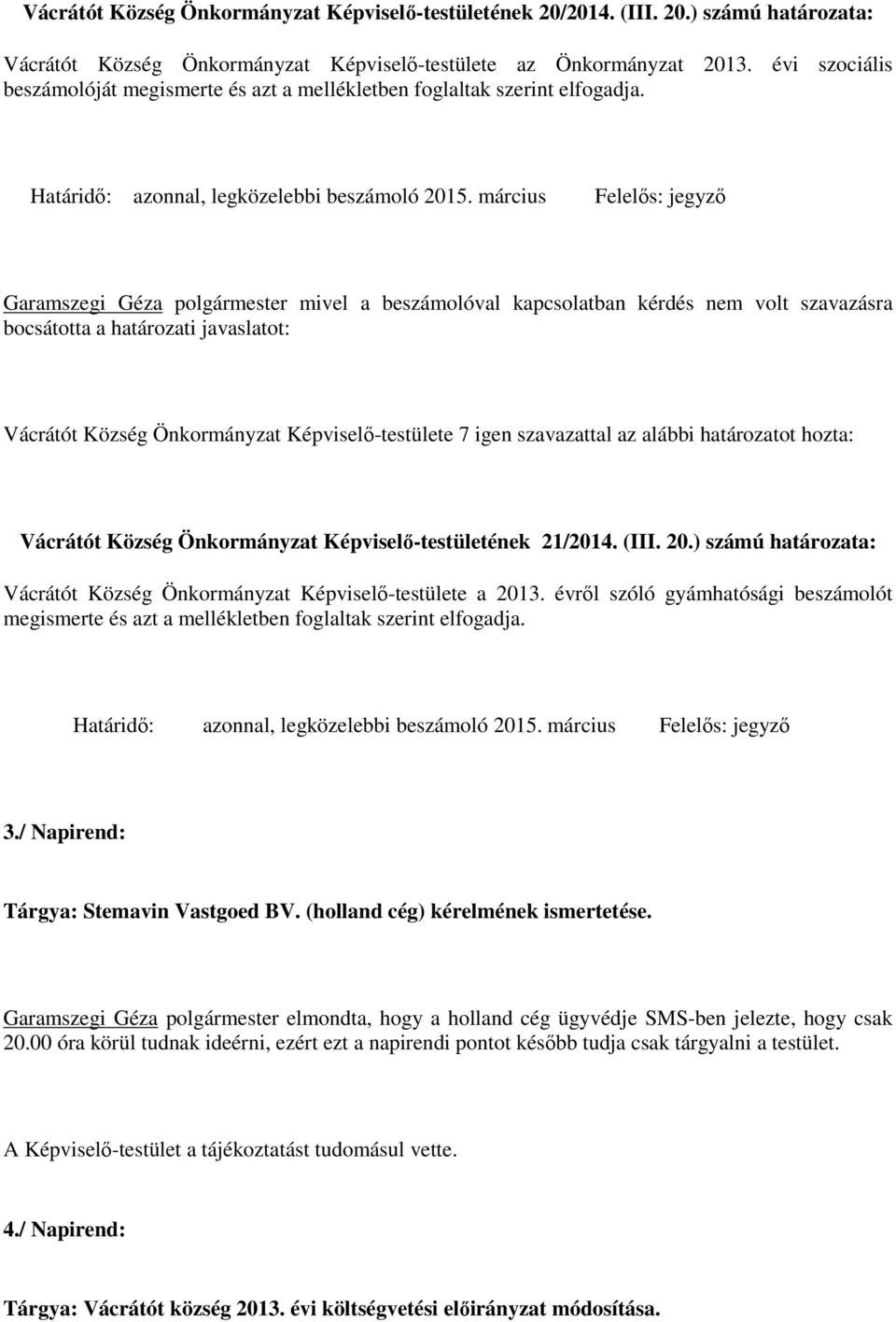 március Felelős: jegyző Garamszegi Géza polgármester mivel a beszámolóval kapcsolatban kérdés nem volt szavazásra bocsátotta a határozati javaslatot: Vácrátót Község Önkormányzat