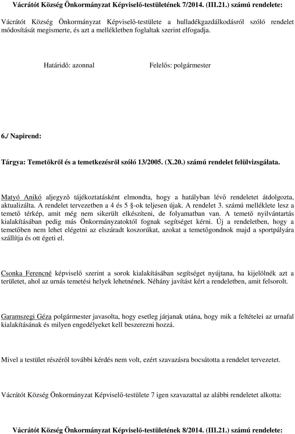 Határidő: azonnal Felelős: polgármester 6./ Napirend: Tárgya: Temetőkről és a temetkezésről szóló 13/2005. (X.20.) számú rendelet felülvizsgálata.