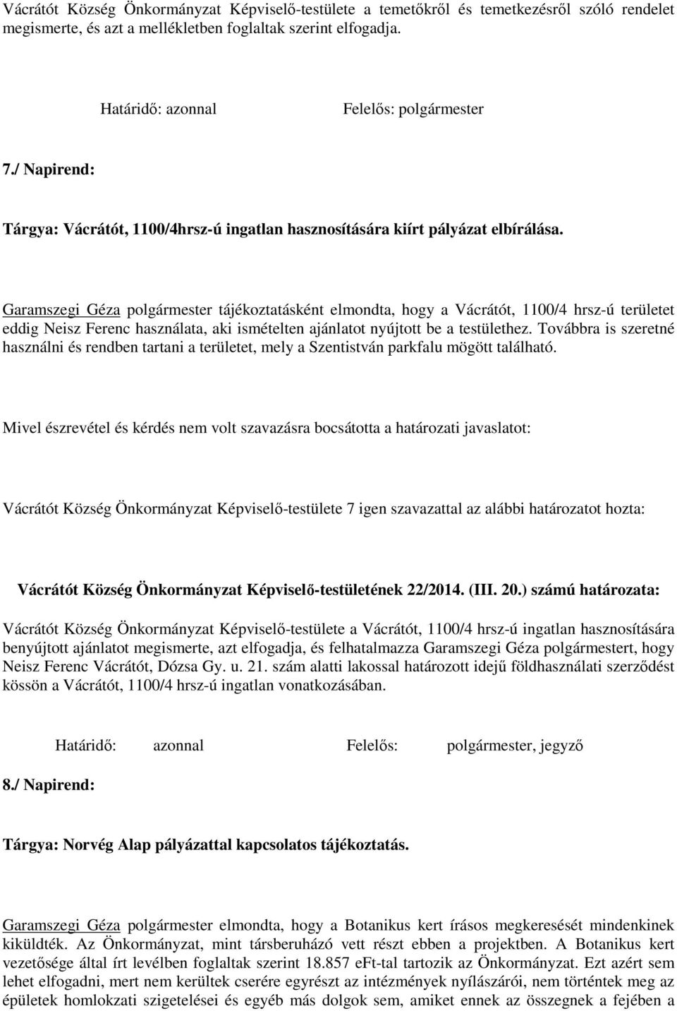 Garamszegi Géza polgármester tájékoztatásként elmondta, hogy a Vácrátót, 1100/4 hrsz-ú területet eddig Neisz Ferenc használata, aki ismételten ajánlatot nyújtott be a testülethez.