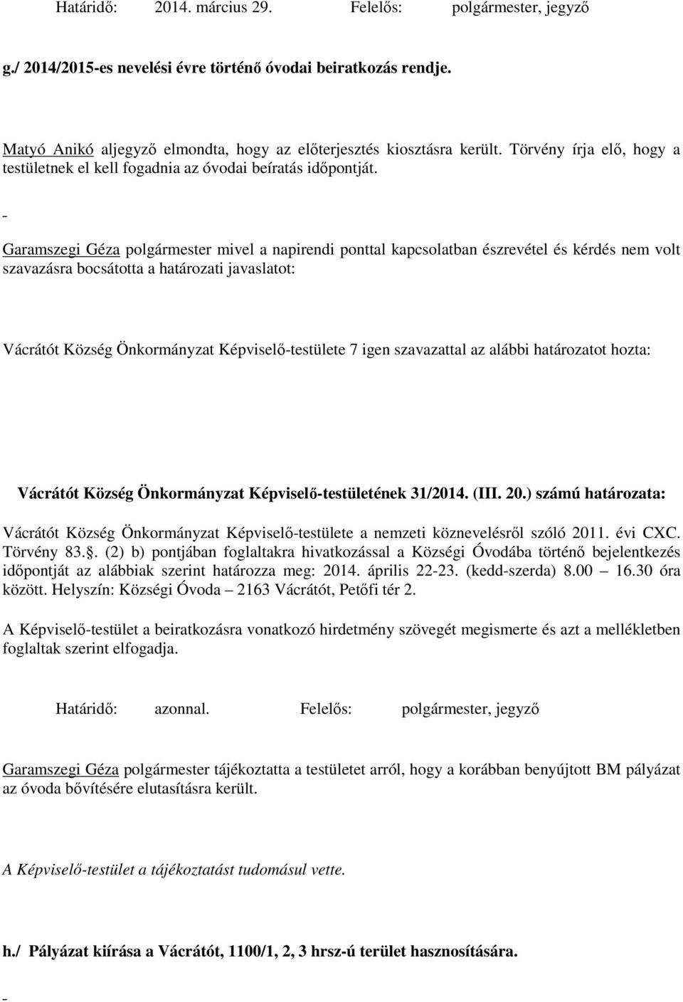 Garamszegi Géza polgármester mivel a napirendi ponttal kapcsolatban észrevétel és kérdés nem volt szavazásra bocsátotta a határozati javaslatot: Vácrátót Község Önkormányzat Képviselő-testületének