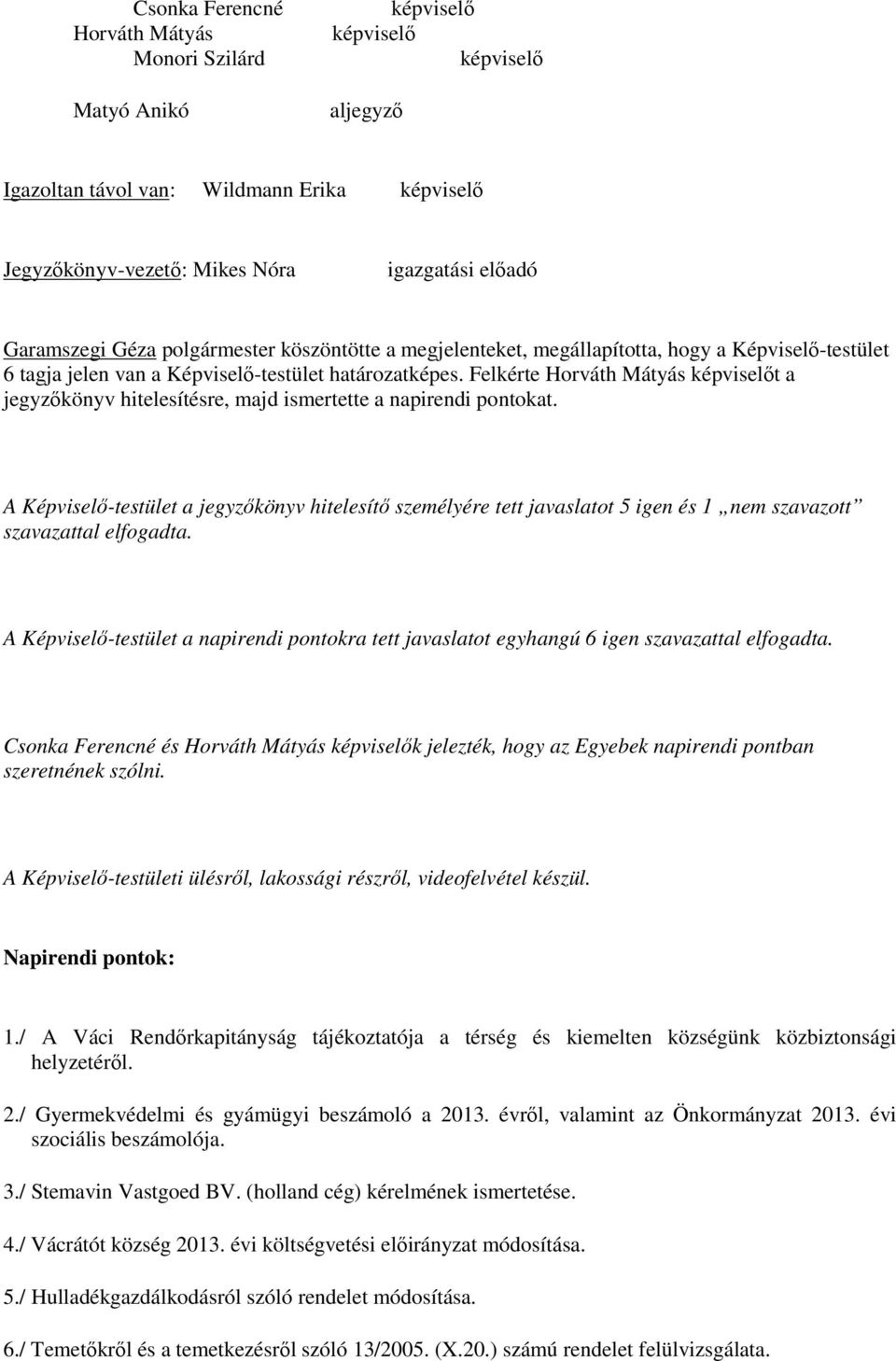 Felkérte Horváth Mátyás képviselőt a jegyzőkönyv hitelesítésre, majd ismertette a napirendi pontokat.