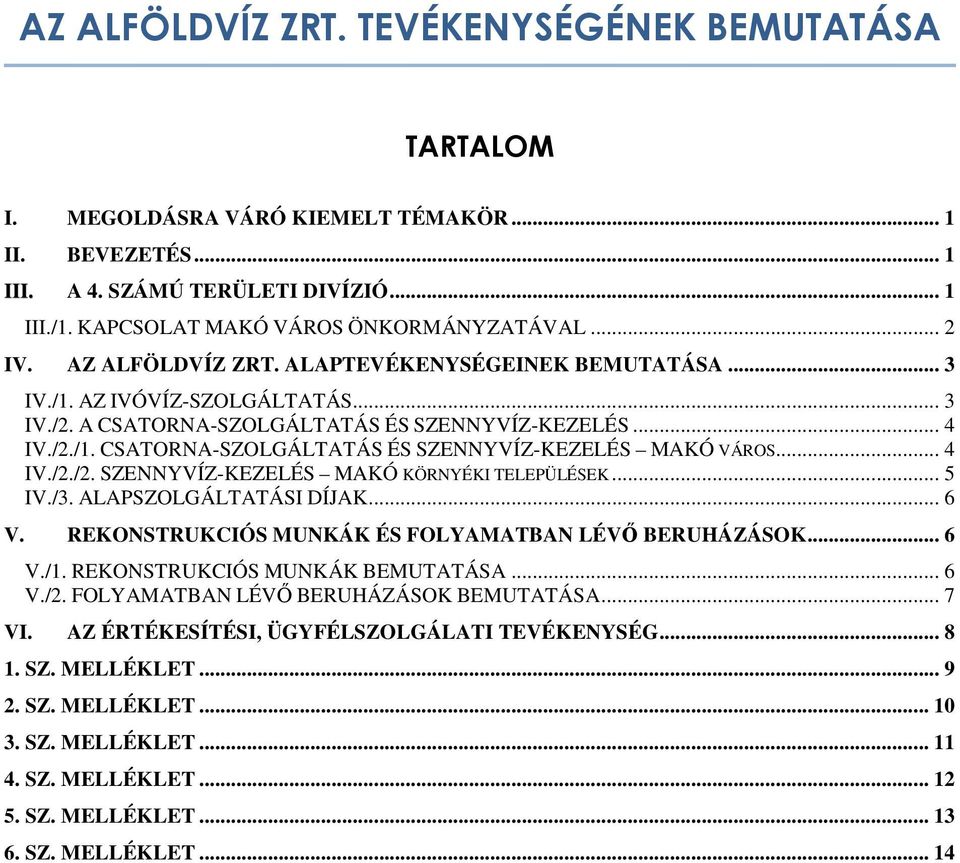 .. 5 IV./3. ALAPSZOLGÁLTATÁSI DÍJAK... 6 V. REKONSTRUKCIÓS MUNKÁK ÉS FOLYAMATBAN LÉVŐ BERUHÁZÁSOK... 6 V./1. REKONSTRUKCIÓS MUNKÁK BEMUTATÁSA... 6 V./2. FOLYAMATBAN LÉVŐ BERUHÁZÁSOK BEMUTATÁSA... 7 VI.