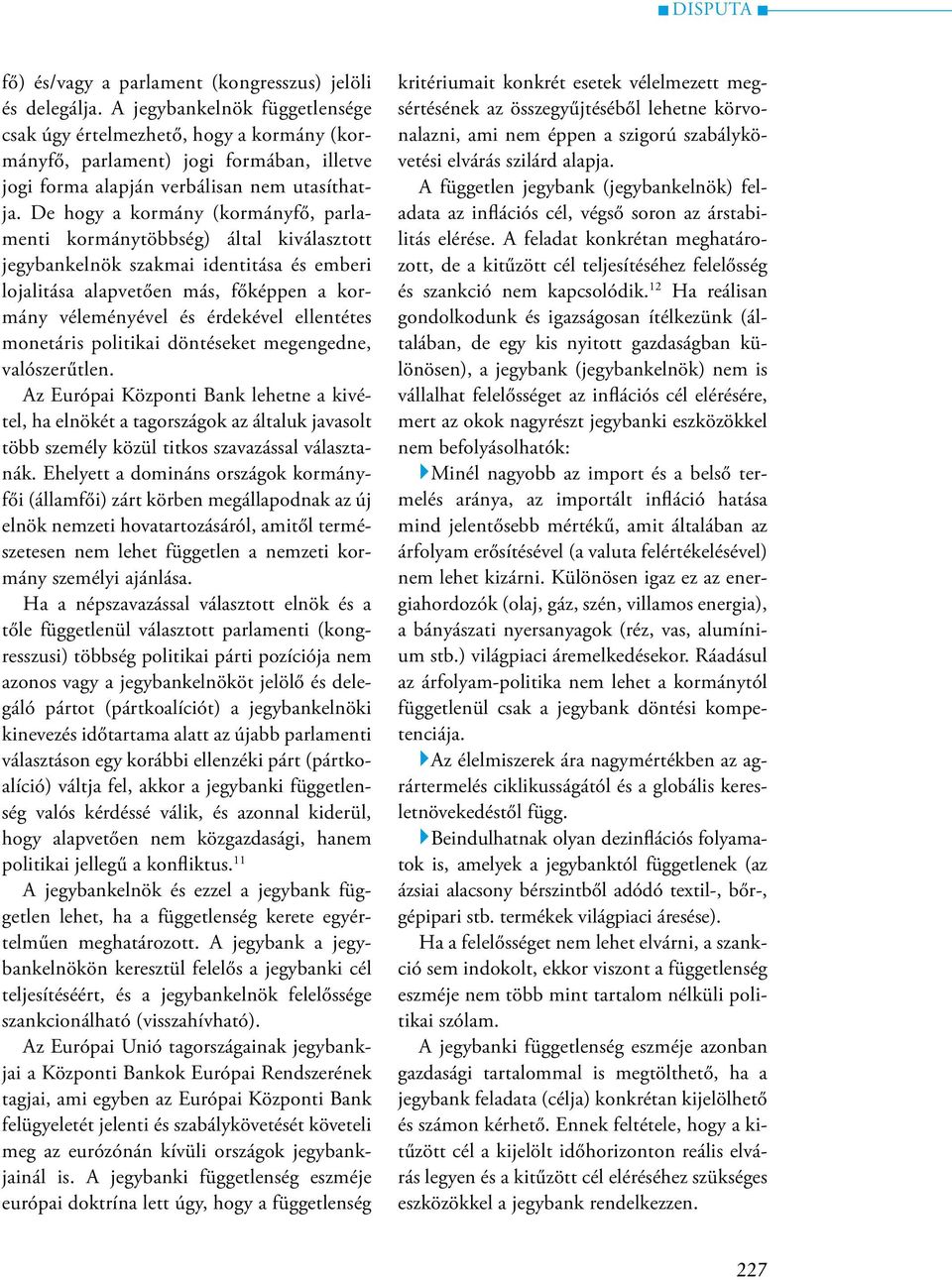 De hogy a kormány (kormányfő, parlamenti kormánytöbbség) által kiválasztott jegybankelnök szakmai identitása és emberi lojalitása alapvetően más, főképpen a kormány véleményével és érdekével