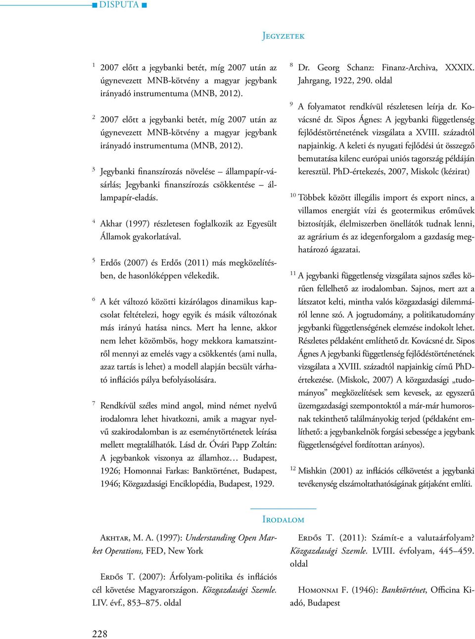 3 Jegybanki finanszírozás növelése állampapír-vásárlás; Jegybanki finanszírozás csökkentése állampapír-eladás. 4 Akhar (1997) részletesen foglalkozik az Egyesült Államok gyakorlatával.