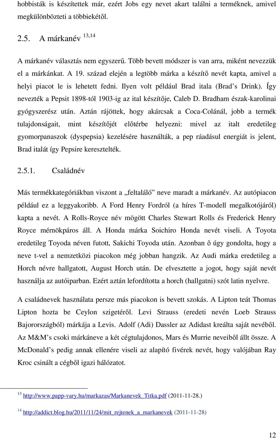 Ilyen volt például Brad itala (Brad s Drink). Így nevezték a Pepsit 1898-tól 1903-ig az ital készítője, Caleb D. Bradham észak-karolinai gyógyszerész után.