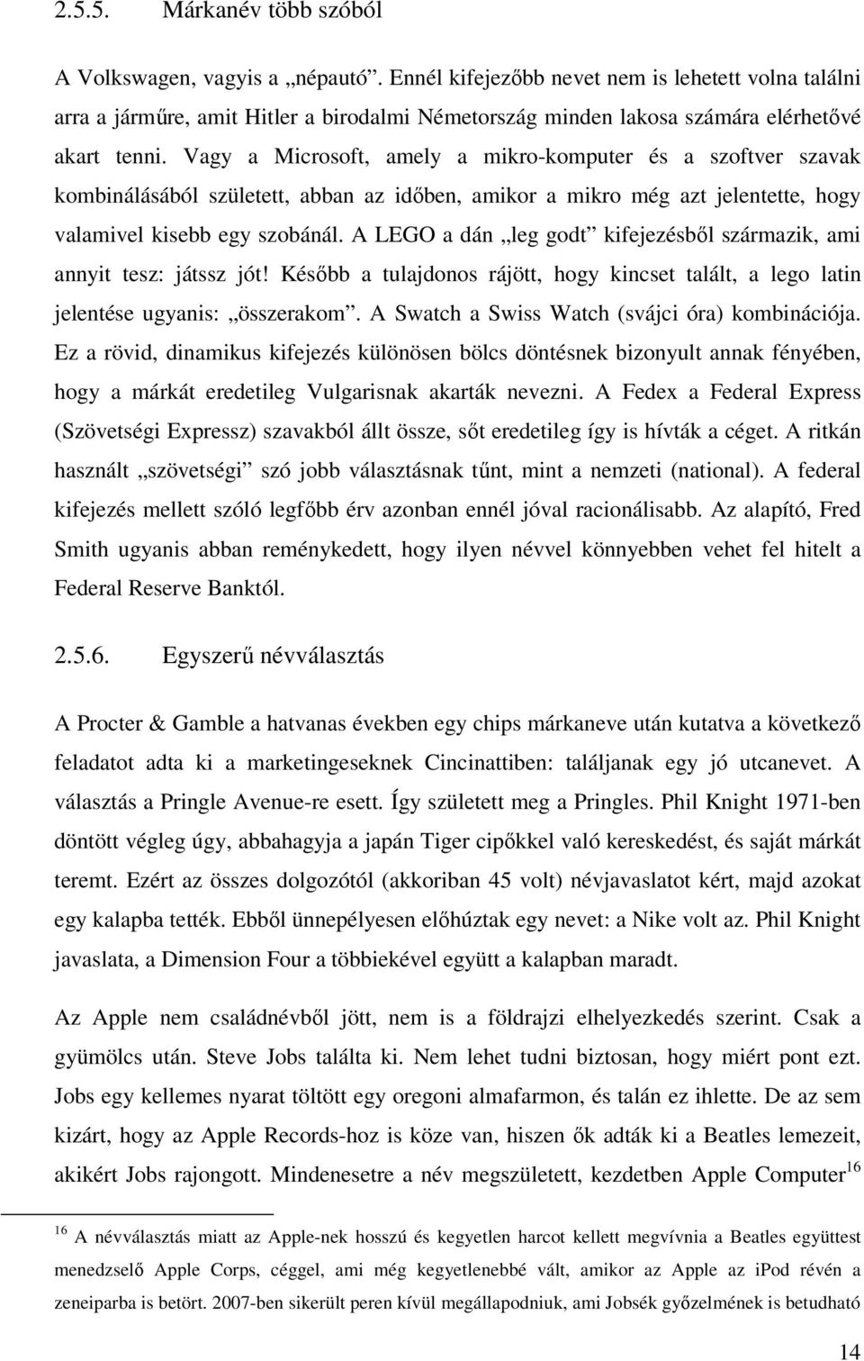 Vagy a Microsoft, amely a mikro-komputer és a szoftver szavak kombinálásából született, abban az időben, amikor a mikro még azt jelentette, hogy valamivel kisebb egy szobánál.