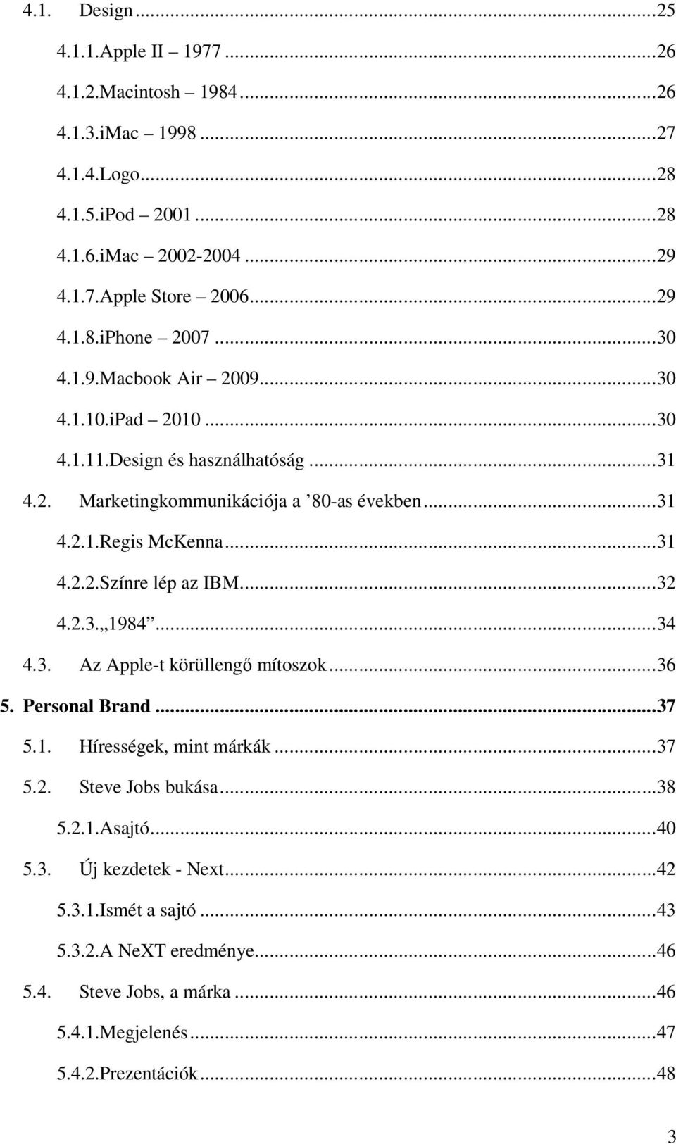 .. 31 4.2.2.Színre lép az IBM... 32 4.2.3. 1984... 34 4.3. Az Apple-t körüllengő mítoszok... 36 5. Personal Brand... 37 5.1. Hírességek, mint márkák... 37 5.2. Steve Jobs bukása... 38 5.