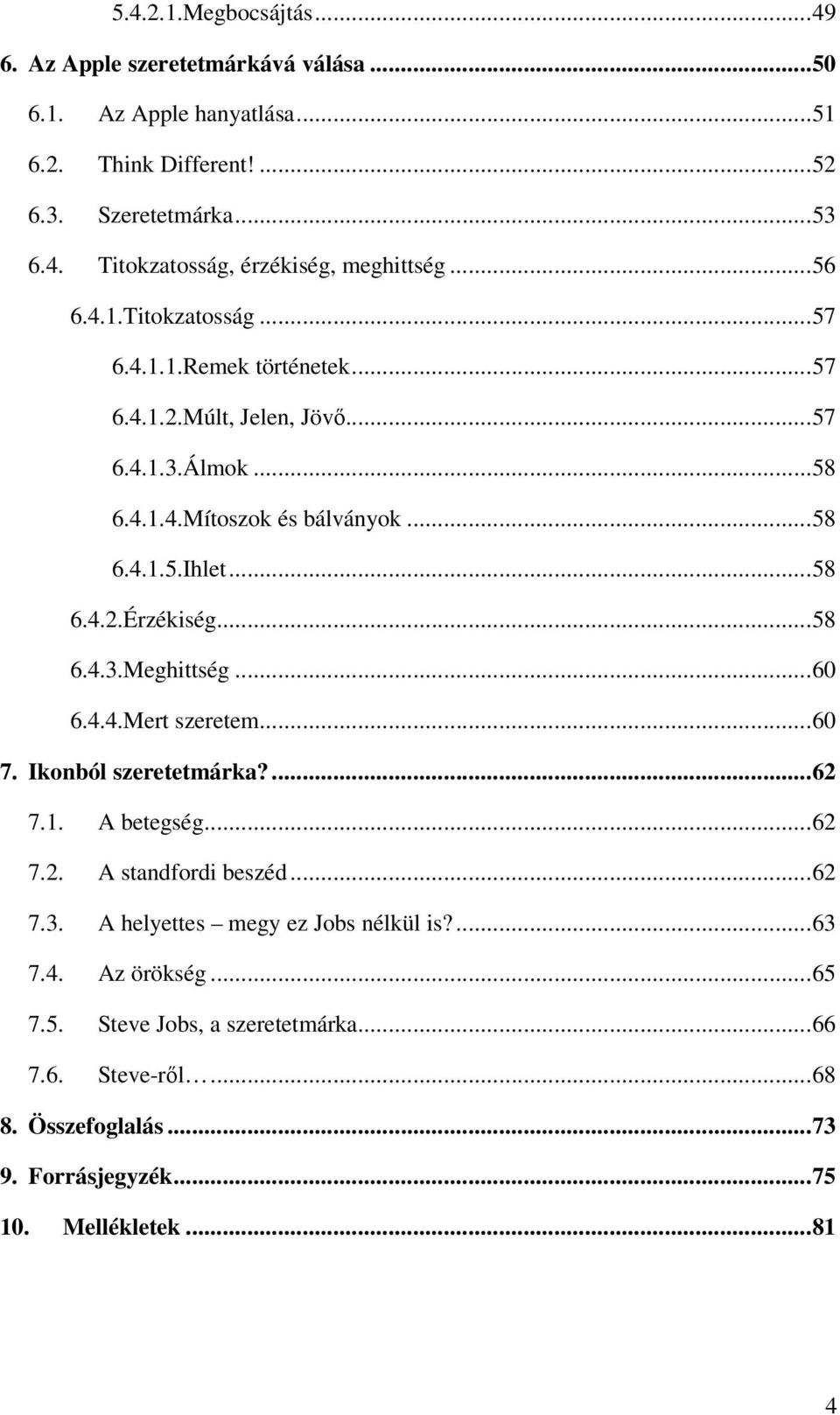 .. 58 6.4.3.Meghittség... 60 6.4.4.Mert szeretem... 60 7. Ikonból szeretetmárka?... 62 7.1. A betegség... 62 7.2. A standfordi beszéd... 62 7.3. A helyettes megy ez Jobs nélkül is?